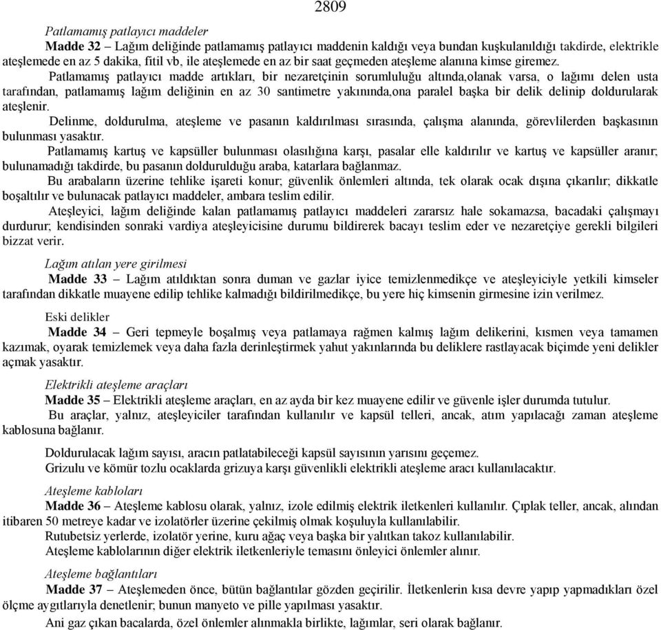 Patlamamış patlayıcı madde artıkları, bir nezaretçinin sorumluluğu altında,olanak varsa, o lağımı delen usta tarafından, patlamamış lağım deliğinin en az 30 santimetre yakınında,ona paralel başka bir