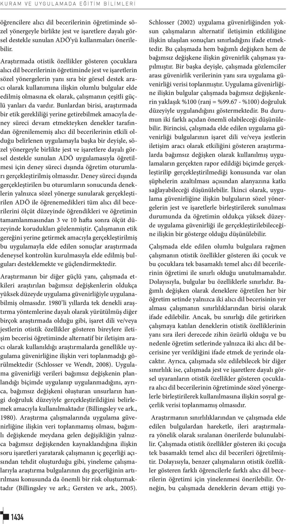 Araştırmada otistik özellikler gösteren çocuklara alıcı dil becerilerinin öğretiminde jest ve işaretlerin sözel yönergelerin yanı sıra bir görsel destek aracı olarak kullanımına ilişkin olumlu