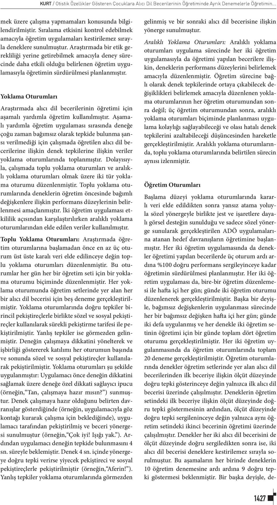 Araştırmada bir etik gerekliliği yerine getirebilmek amacıyla deney sürecinde daha etkili olduğu belirlenen öğretim uygulamasıyla öğretimin sürdürülmesi planlanmıştır.