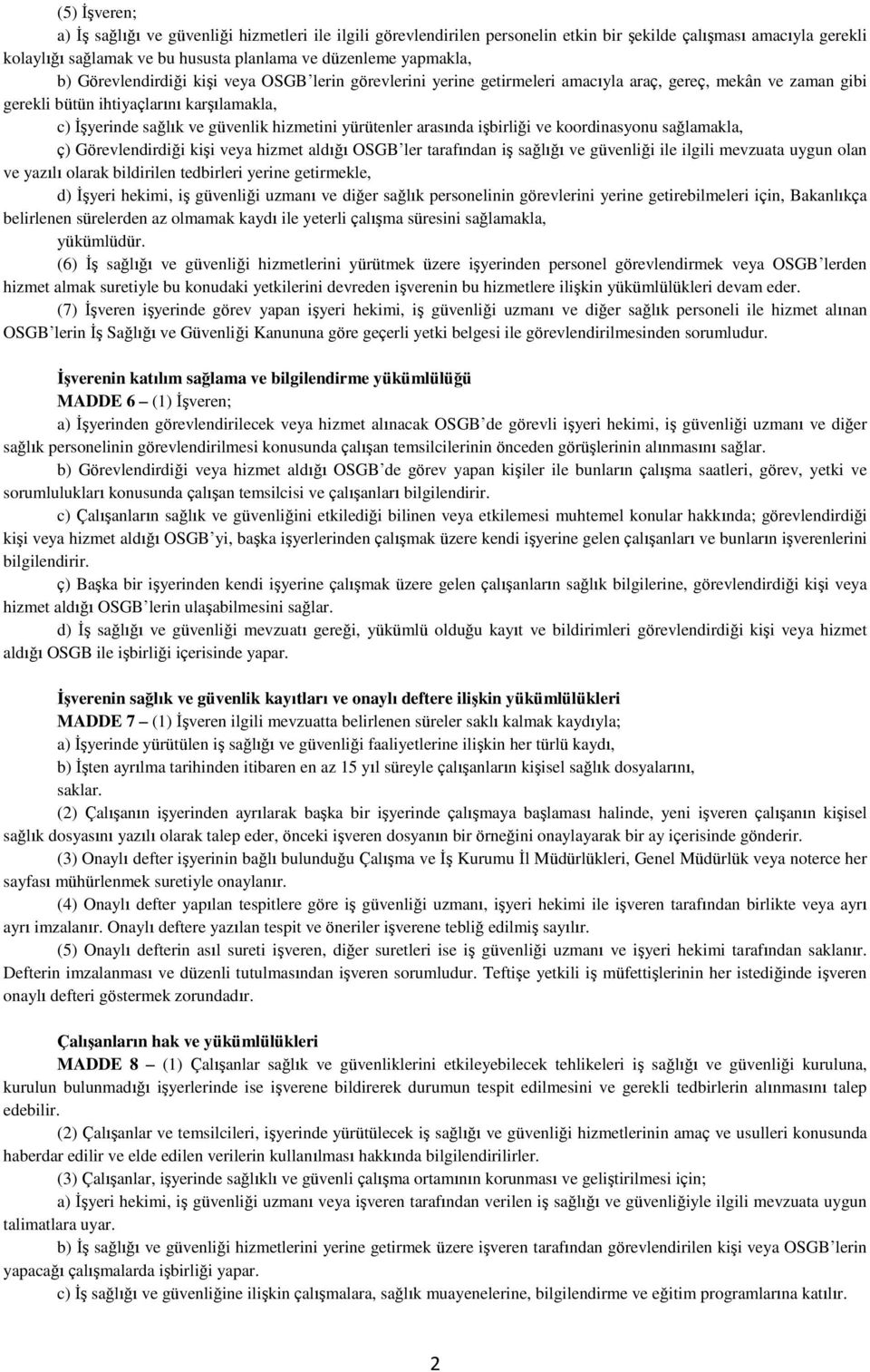 yürütenler arasında işbirliği ve koordinasyonu sağlamakla, ç) Görevlendirdiği kişi veya hizmet aldığı OSGB ler tarafından iş sağlığı ve güvenliği ile ilgili mevzuata uygun olan ve yazılı olarak