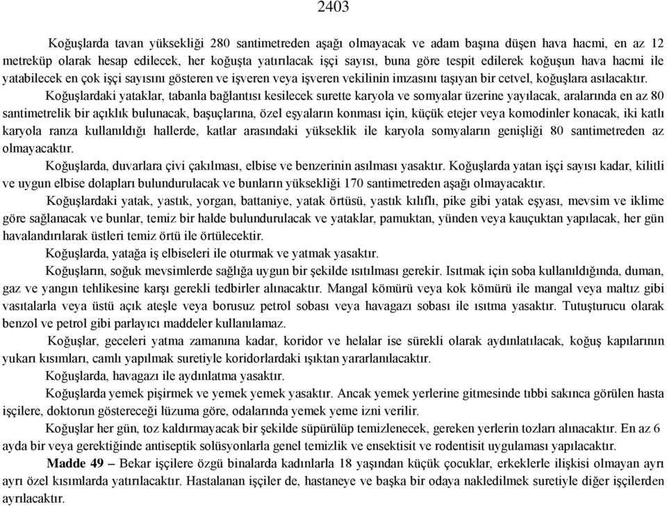 Koğuşlardaki yataklar, tabanla bağlantısı kesilecek surette karyola ve somyalar üzerine yayılacak, aralarında en az 80 santimetrelik bir açıklık bulunacak, başuçlarına, özel eşyaların konması için,