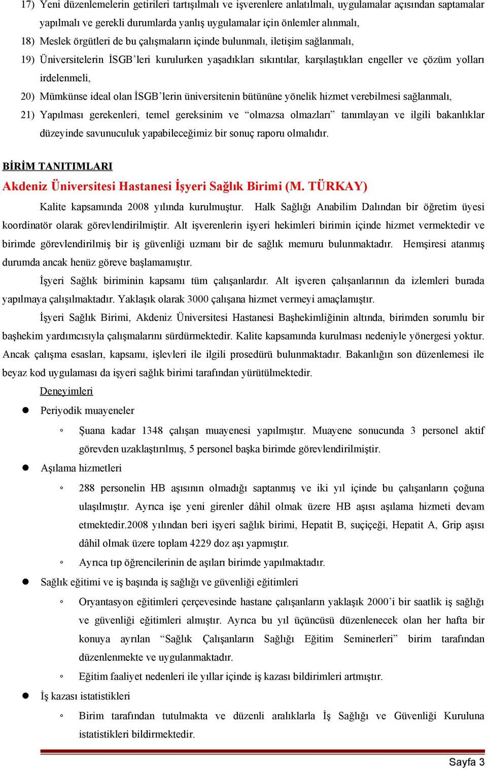 Mümkünse ideal olan İSGB lerin üniversitenin bütününe yönelik hizmet verebilmesi sağlanmalı, 21) Yapılması gerekenleri, temel gereksinim ve olmazsa olmazları tanımlayan ve ilgili bakanlıklar