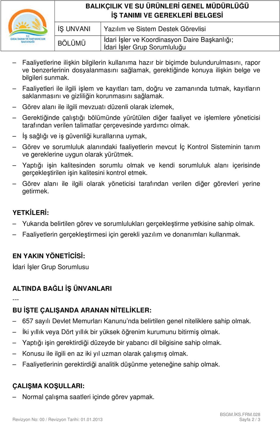 Görev alanı ile ilgili mevzuatı düzenli olarak izlemek, Gerektiğinde çalıştığı bölümünde yürütülen diğer faaliyet ve işlemlere yöneticisi tarafından verilen talimatlar çerçevesinde yardımcı olmak.