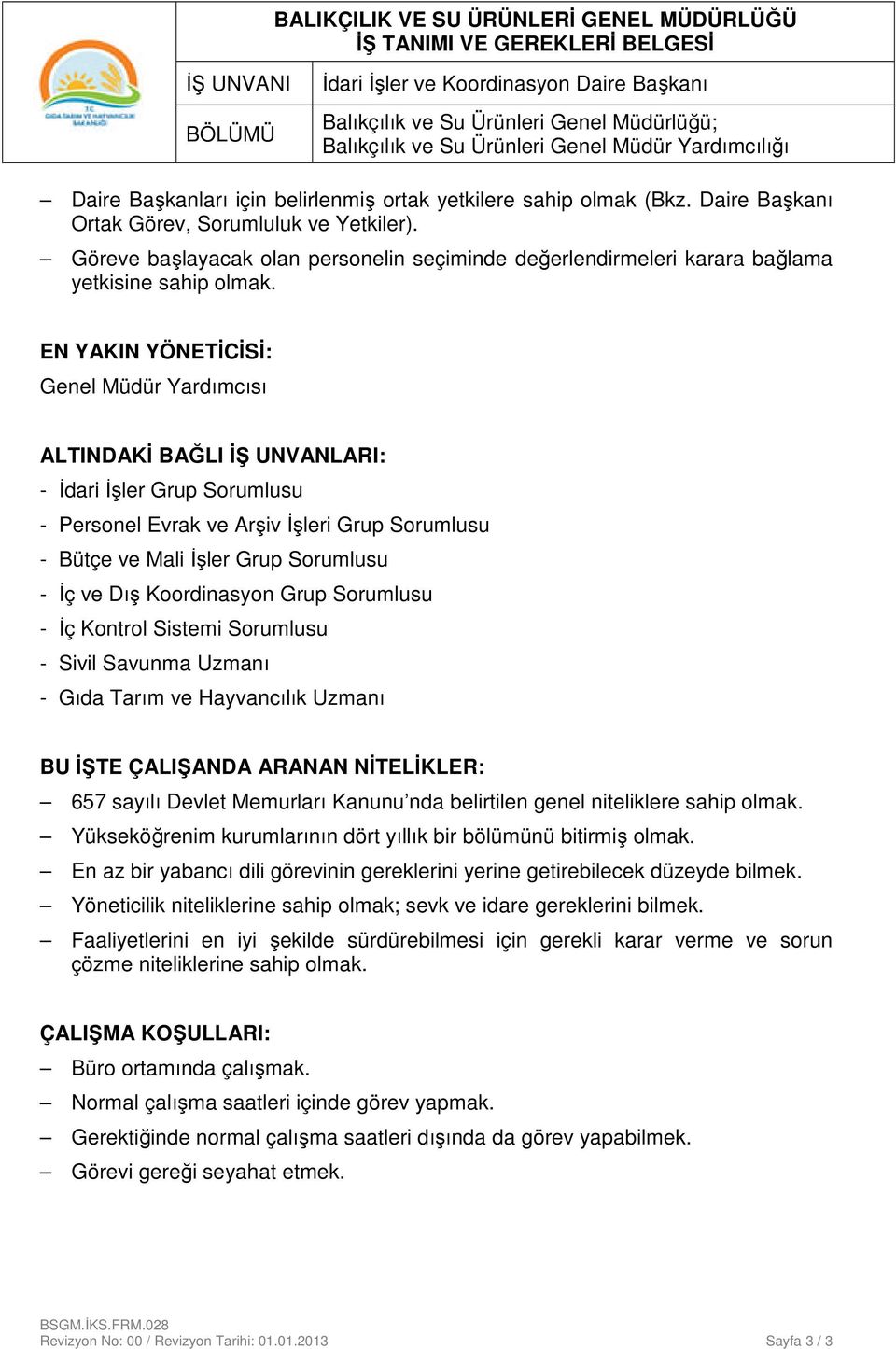 EN YAKIN YÖNETİCİSİ: Genel Müdür Yardımcısı ALTINDAKİ BAĞLI İŞ UNVANLARI: - İdari İşler Grup Sorumlusu - Personel Evrak ve Arşiv İşleri Grup Sorumlusu - Bütçe ve Mali İşler Grup Sorumlusu - İç ve Dış