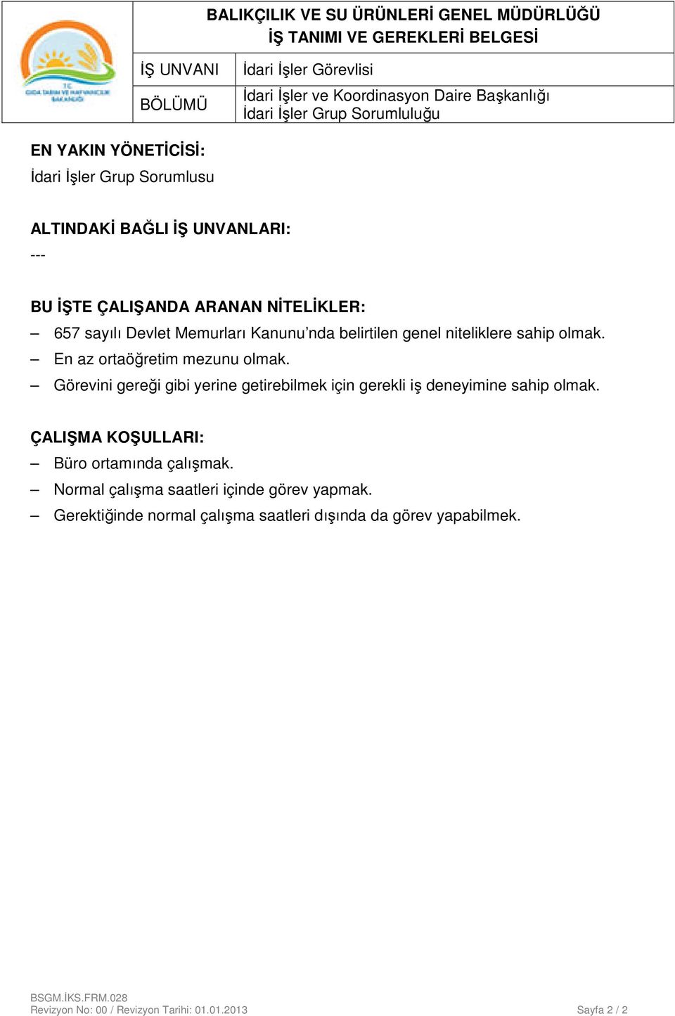 Görevini gereği gibi yerine getirebilmek için gerekli iş deneyimine sahip olmak. ÇALIŞMA KOŞULLARI: Büro ortamında çalışmak.