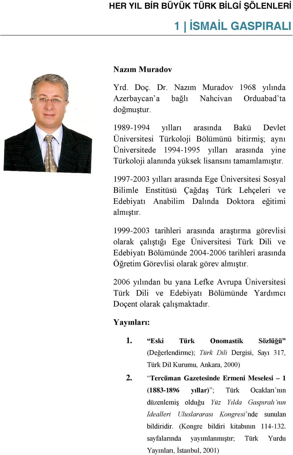 1997-2003 yılları arasında Ege Üniversitesi Sosyal Bilimle Enstitüsü Çağdaş Türk Lehçeleri ve Edebiyatı Anabilim Dalında Doktora eğitimi almıştır.