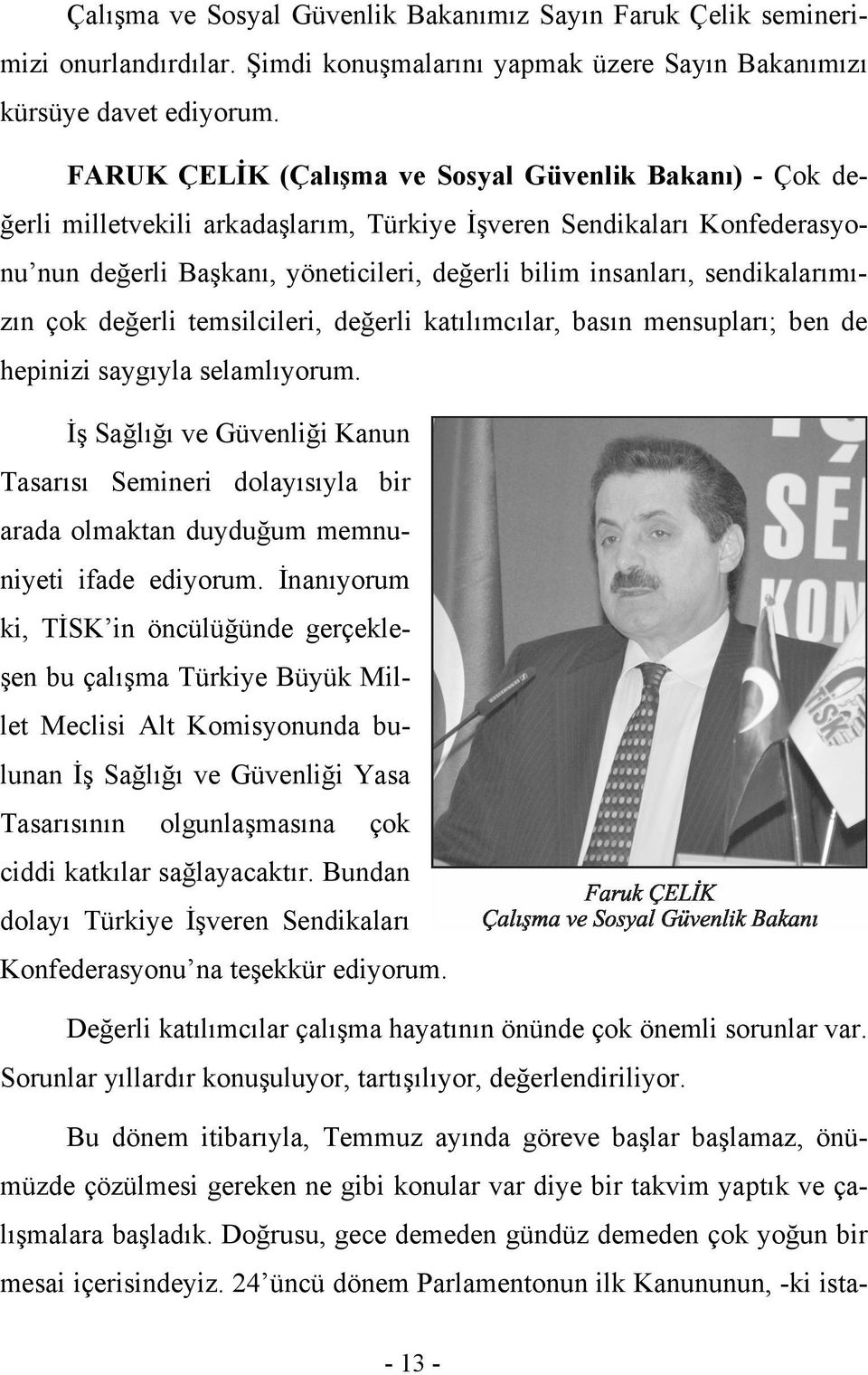 sendikalarımızın çok değerli temsilcileri, değerli katılımcılar, basın mensupları; ben de hepinizi saygıyla selamlıyorum.