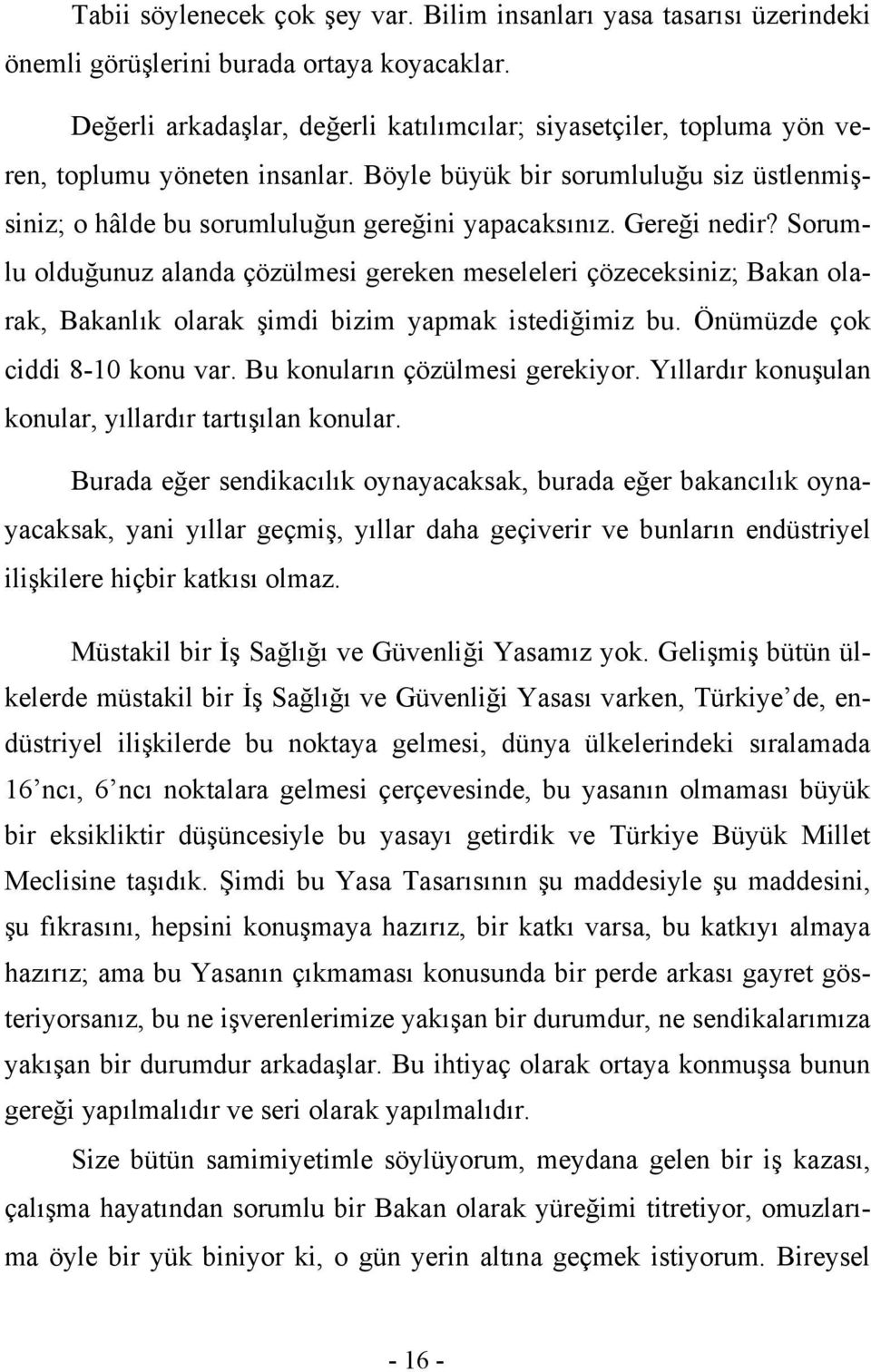 Gereği nedir? Sorumlu olduğunuz alanda çözülmesi gereken meseleleri çözeceksiniz; Bakan olarak, Bakanlık olarak şimdi bizim yapmak istediğimiz bu. Önümüzde çok ciddi 8-10 konu var.