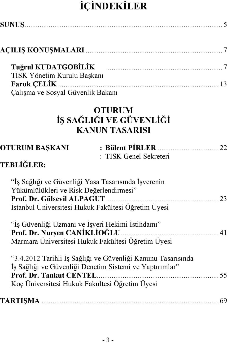 .. 22 : TİSK Genel Sekreteri TEBLİĞLER: İş Sağlığı ve Güvenliği Yasa Tasarısında İşverenin Yükümlülükleri ve Risk Değerlendirmesi Prof. Dr. Gülsevil ALPAGUT.