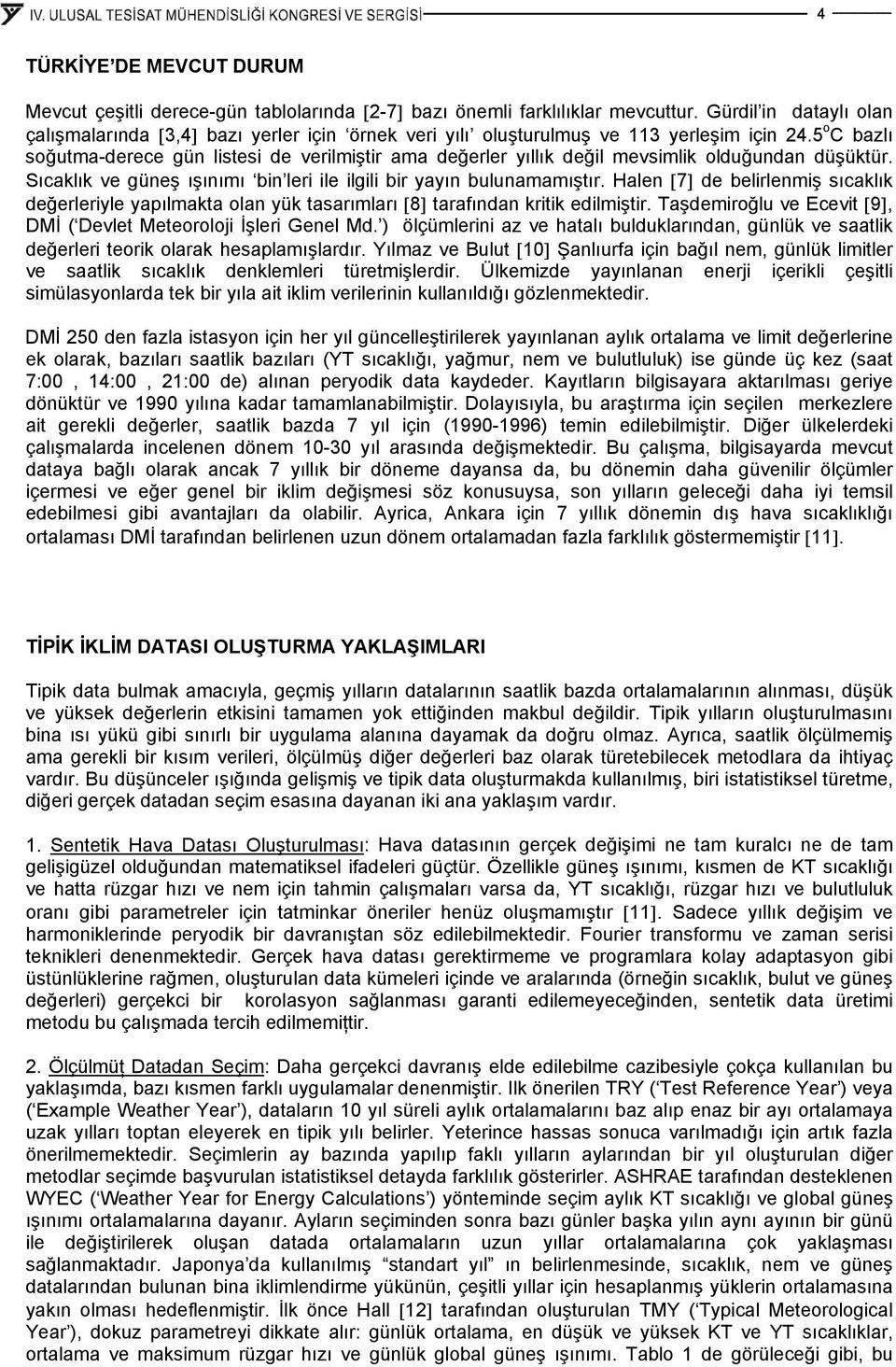 5 o C bazlı soğutma-derece gün listesi de verilmiştir ama değerler yıllık değil mevsimlik olduğundan düşüktür. Sıcaklık ve güneş ışınımı bin leri ile ilgili bir yayın bulunamamıştır.