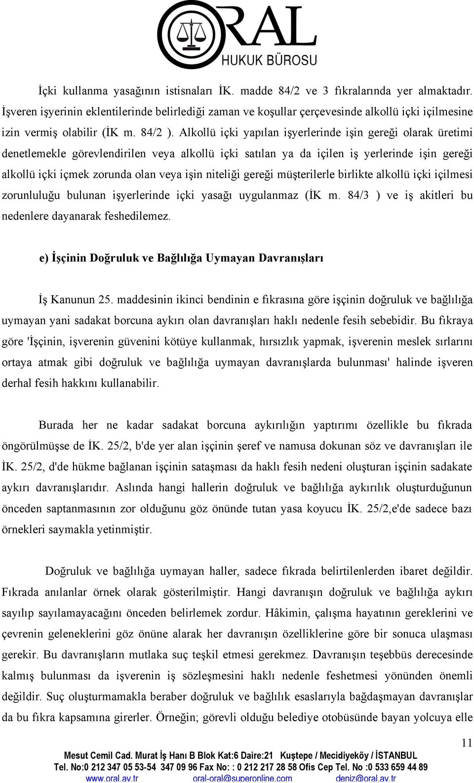 Alkollü içki yapılan işyerlerinde işin gereği olarak üretimi denetlemekle görevlendirilen veya alkollü içki satılan ya da içilen iş yerlerinde işin gereği alkollü içki içmek zorunda olan veya işin