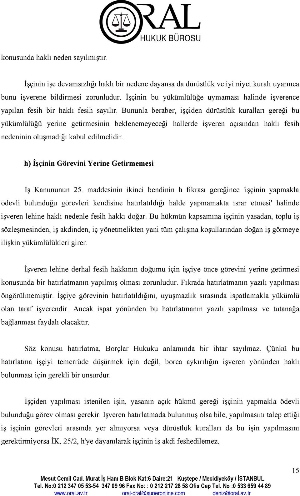 Bununla beraber, işçiden dürüstlük kuralları gereği bu yükümlülüğü yerine getirmesinin beklenemeyeceği hallerde işveren açısından haklı fesih nedeninin oluşmadığı kabul edilmelidir.