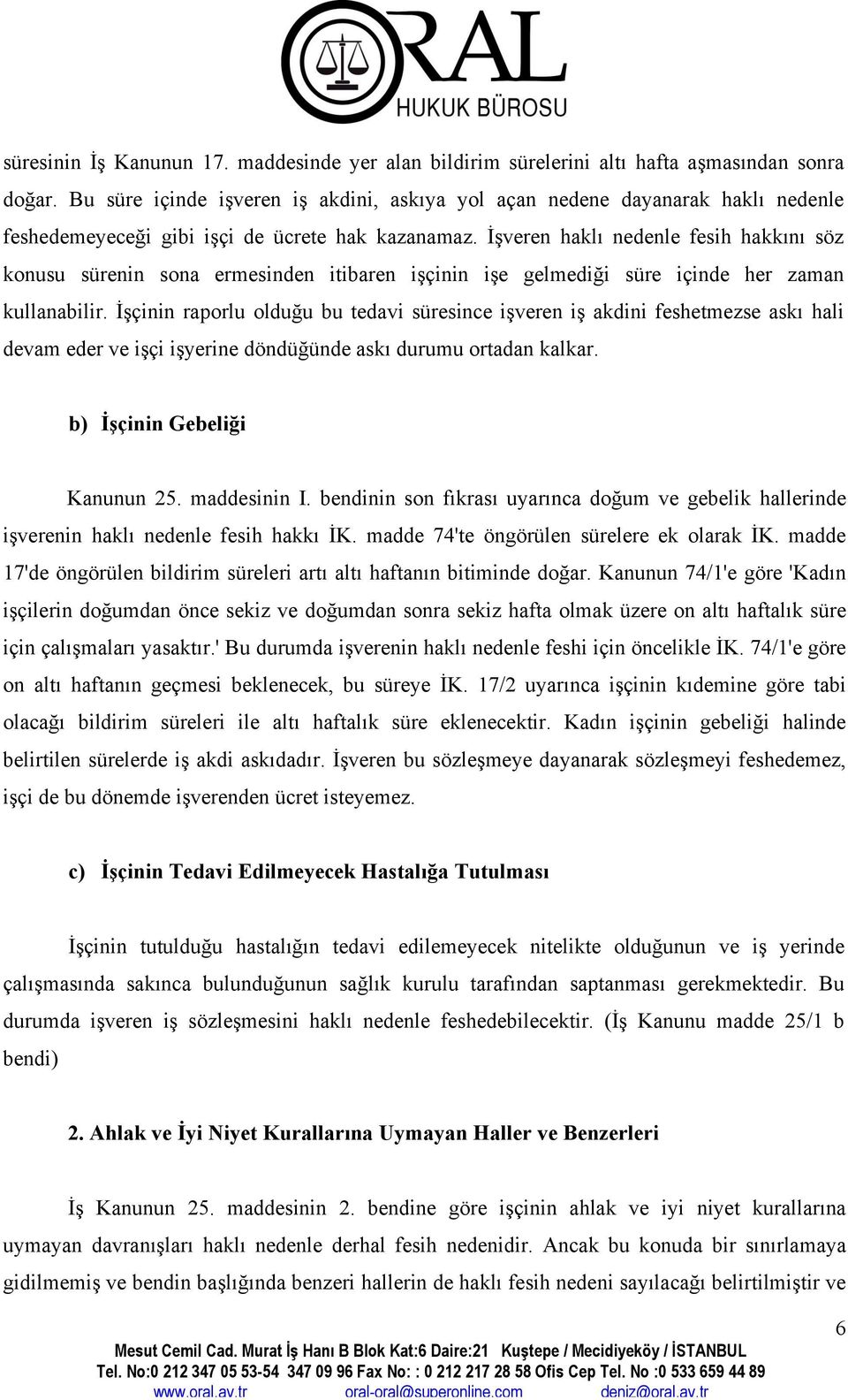 İşveren haklı nedenle fesih hakkını söz konusu sürenin sona ermesinden itibaren işçinin işe gelmediği süre içinde her zaman kullanabilir.