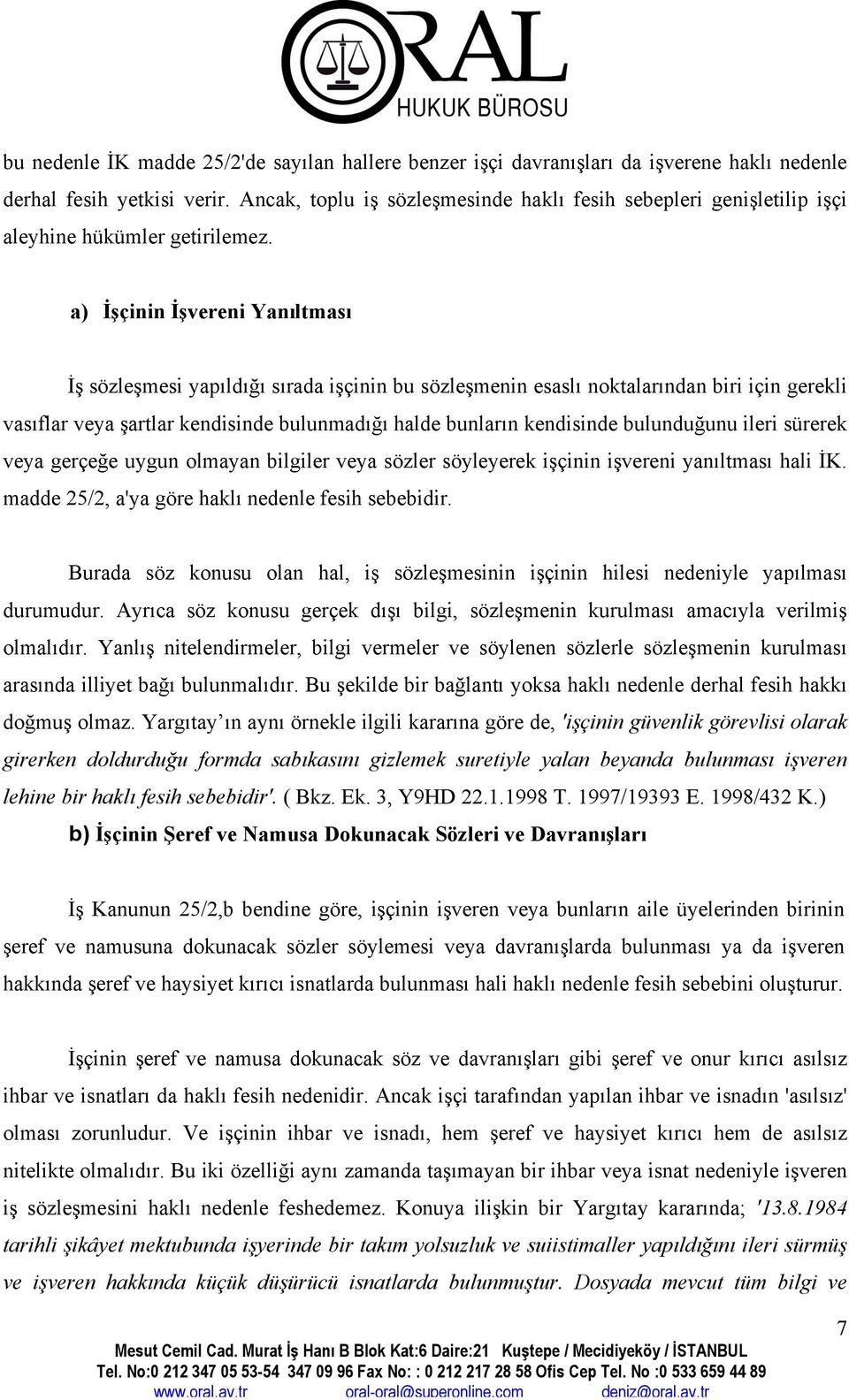 a) İşçinin İşvereni Yanıltması İş sözleşmesi yapıldığı sırada işçinin bu sözleşmenin esaslı noktalarından biri için gerekli vasıflar veya şartlar kendisinde bulunmadığı halde bunların kendisinde