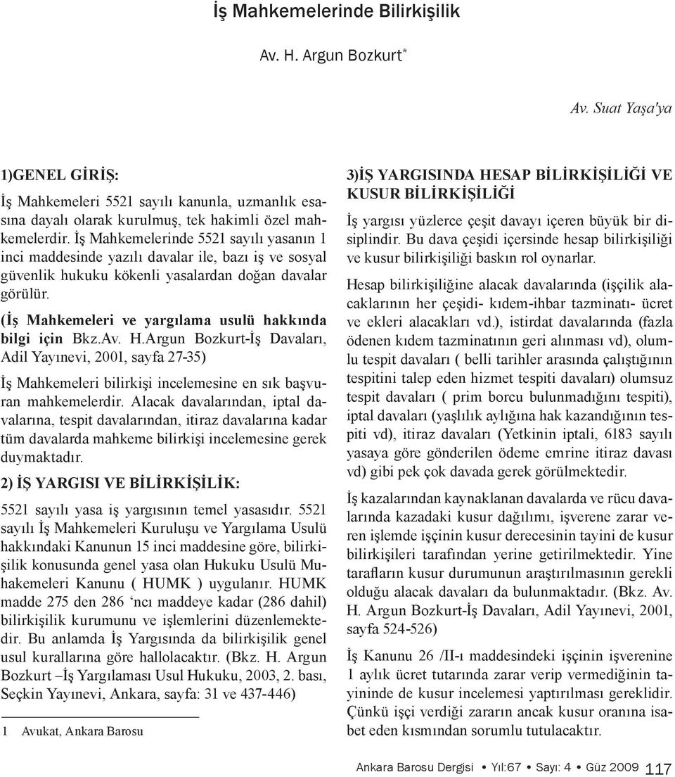 (İş Mahkemeleri ve yargılama usulü hakkında bilgi için Bkz.Av. H.Argun Bozkurt-İş Davaları, Adil Yayınevi, 2001, sayfa 27-35) İş Mahkemeleri bilirkişi incelemesine en sık başvuran mahkemelerdir.