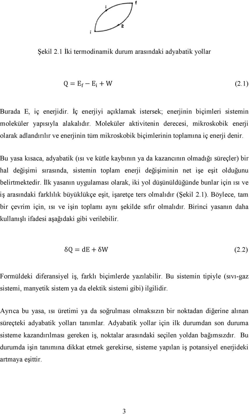 Bu yasa kısaca, adyabatik (ısı ve kütle kaybının ya da kazancının olmadığı süreçler) bir hal değişimi sırasında, sistemin toplam enerji değişiminin net işe eşit olduğunu belirtmektedir.