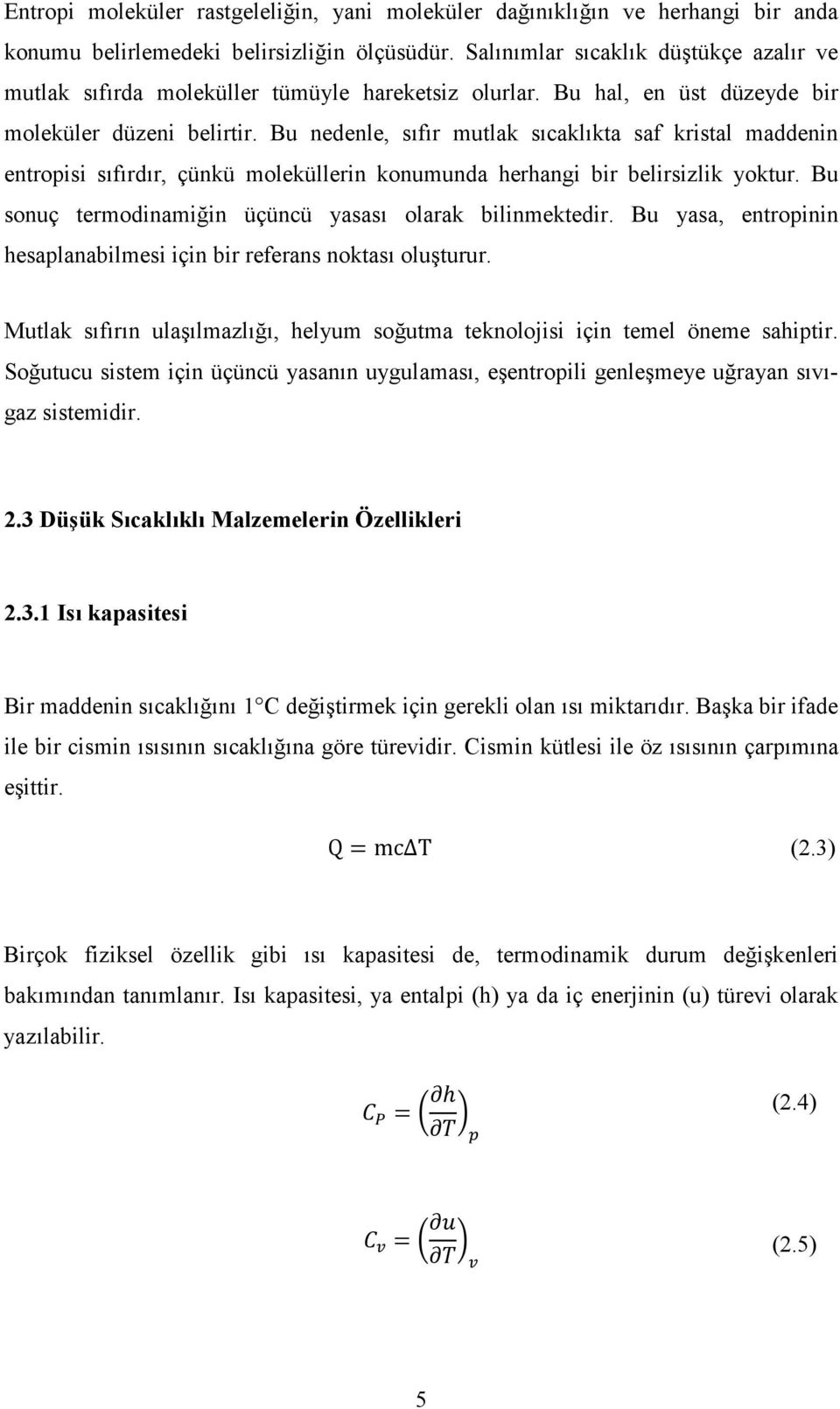 Bu nedenle, sıfır mutlak sıcaklıkta saf kristal maddenin entropisi sıfırdır, çünkü moleküllerin konumunda herhangi bir belirsizlik yoktur. Bu sonuç termodinamiğin üçüncü yasası olarak bilinmektedir.