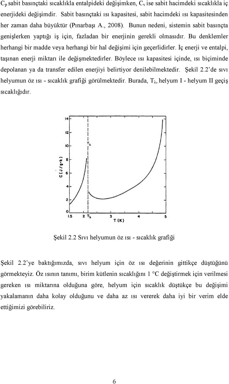 Bunun nedeni, sistemin sabit basınçta genişlerken yaptığı iş için, fazladan bir enerjinin gerekli olmasıdır. Bu denklemler herhangi bir madde veya herhangi bir hal değişimi için geçerlidirler.