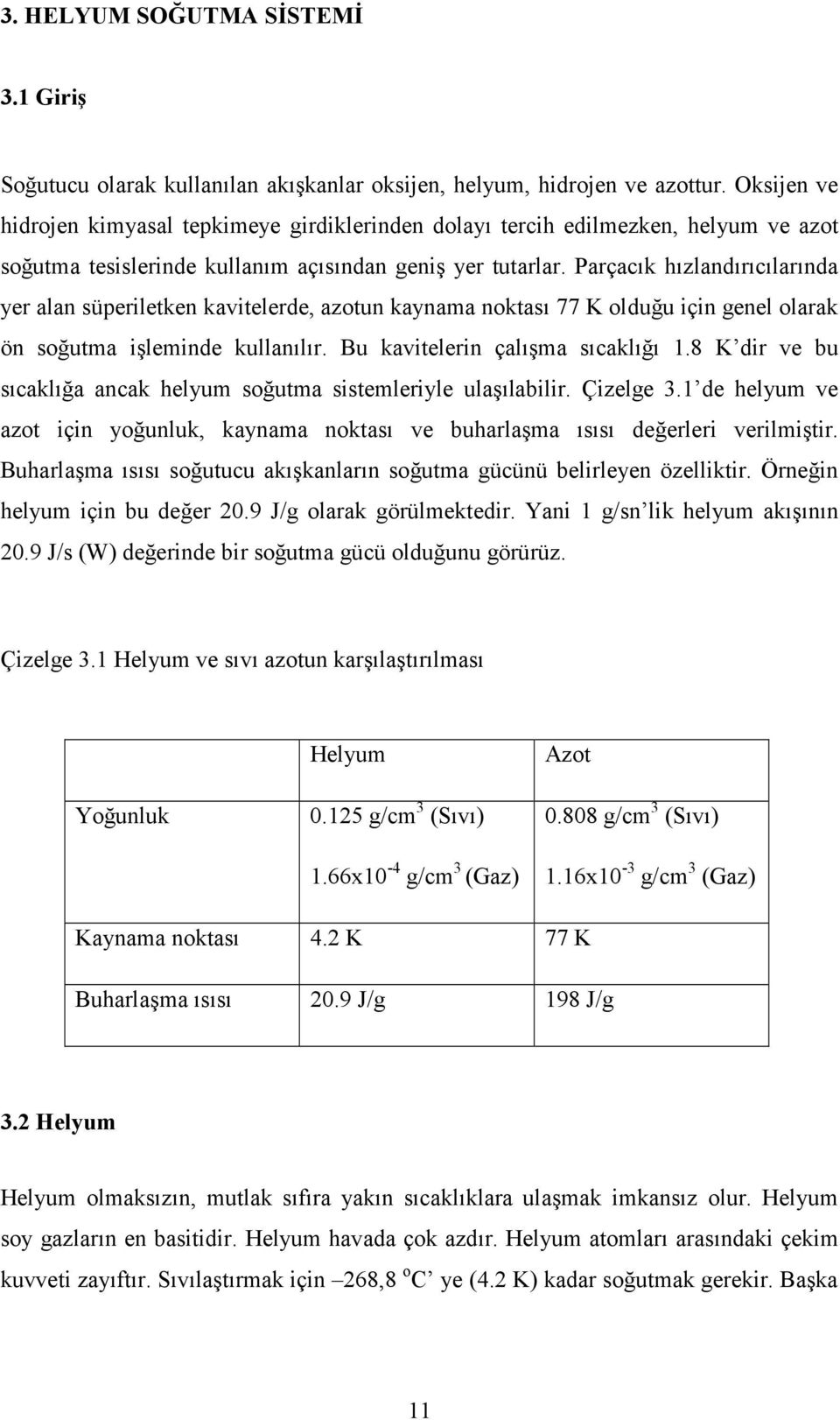 Parçacık hızlandırıcılarında yer alan süperiletken kavitelerde, azotun kaynama noktası 77 K olduğu için genel olarak ön soğutma işleminde kullanılır. Bu kavitelerin çalışma sıcaklığı 1.