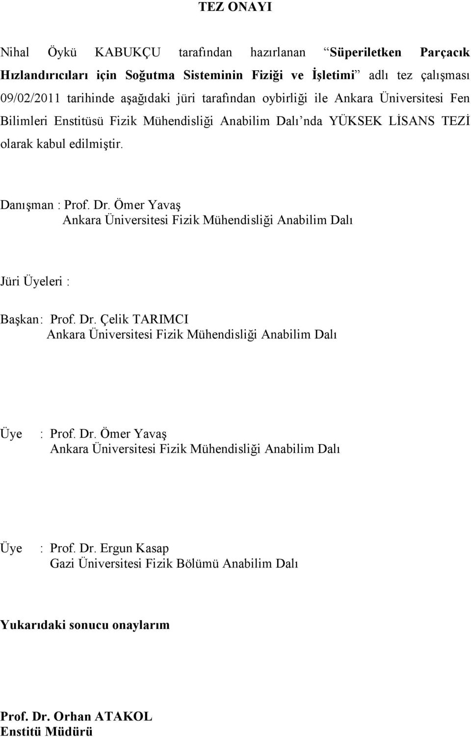 Ömer Yavaş Ankara Üniversitesi Fizik Mühendisliği Anabilim Dalı Jüri Üyeleri : Başkan : Prof. Dr. Çelik TARIMCI Ankara Üniversitesi Fizik Mühendisliği Anabilim Dalı Üye : Prof. Dr. Ömer Yavaş Ankara Üniversitesi Fizik Mühendisliği Anabilim Dalı Üye : Prof.