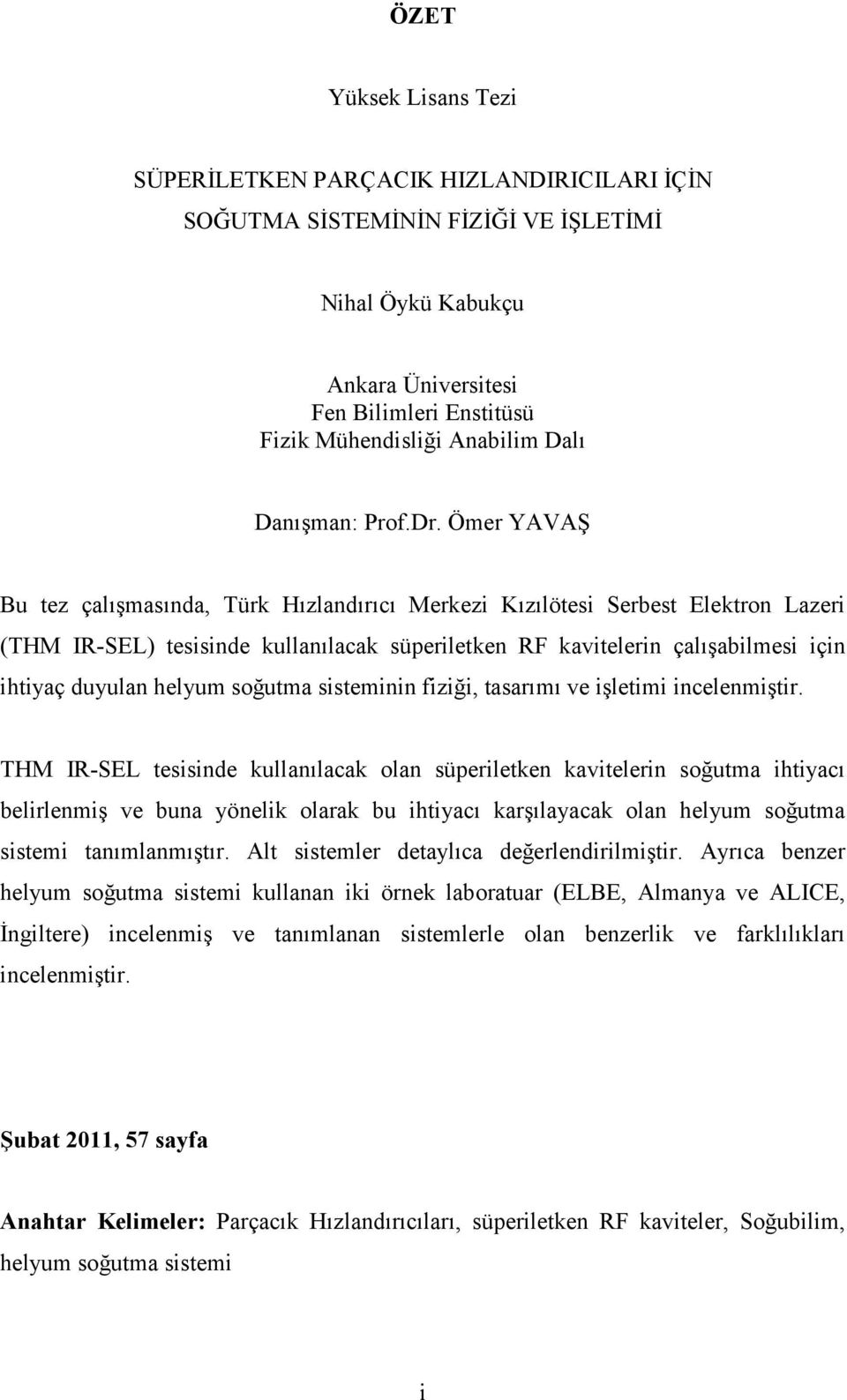 Ömer YAVAŞ Bu tez çalışmasında, Türk Hızlandırıcı Merkezi Kızılötesi Serbest Elektron Lazeri (THM IR-SEL) tesisinde kullanılacak süperiletken RF kavitelerin çalışabilmesi için ihtiyaç duyulan helyum