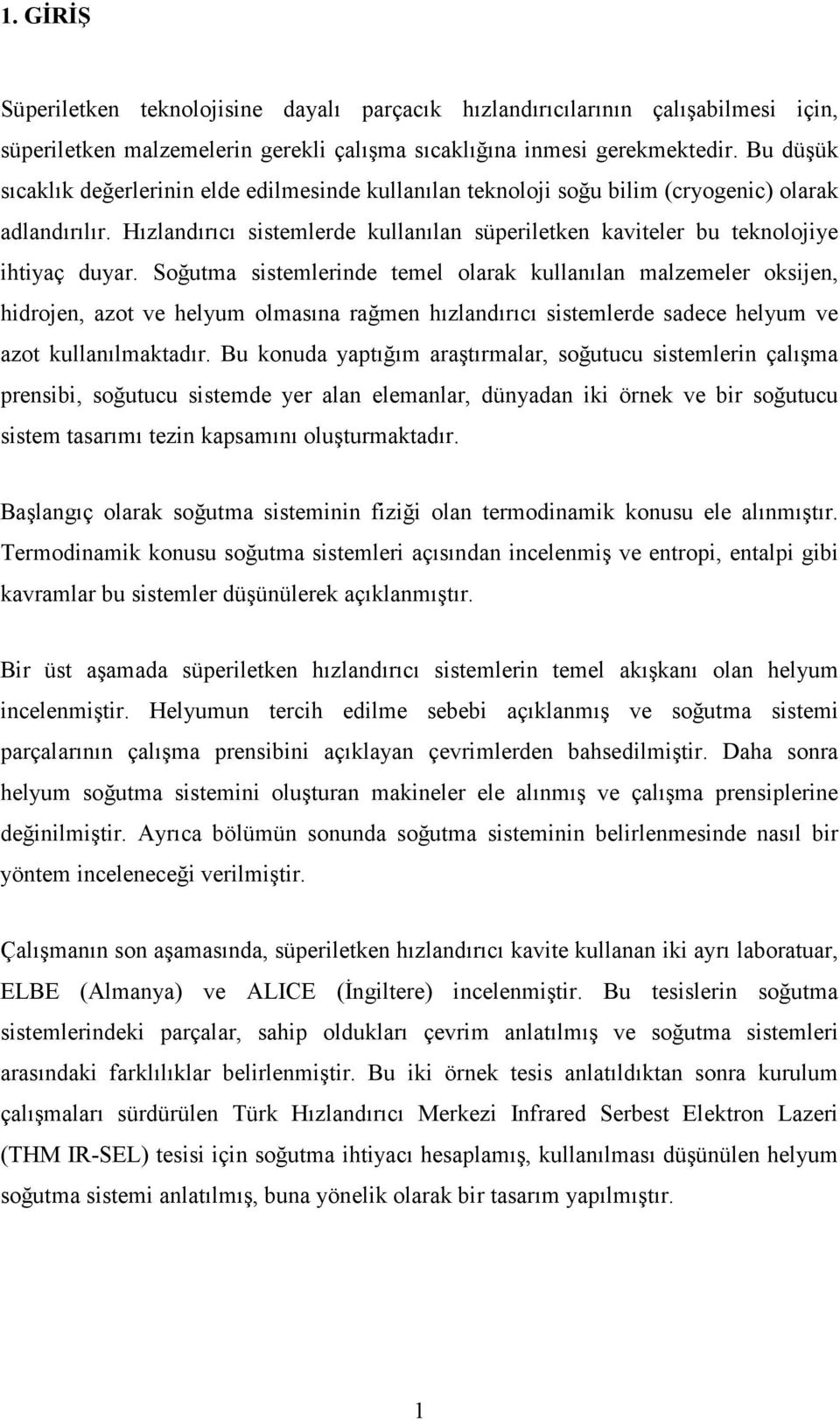 Hızlandırıcı sistemlerde kullanılan süperiletken kaviteler bu teknolojiye ihtiyaç duyar.