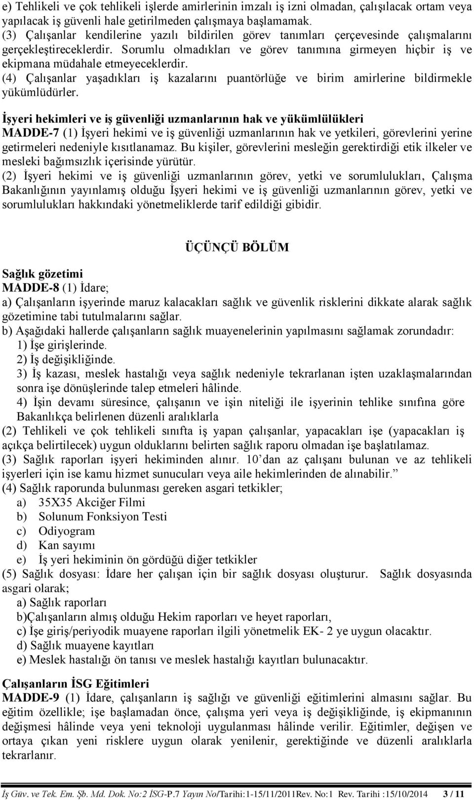 Sorumlu olmadıkları ve görev tanımına girmeyen hiçbir iş ve ekipmana müdahale etmeyeceklerdir. (4) Çalışanlar yaşadıkları iş kazalarını puantörlüğe ve birim amirlerine bildirmekle yükümlüdürler.