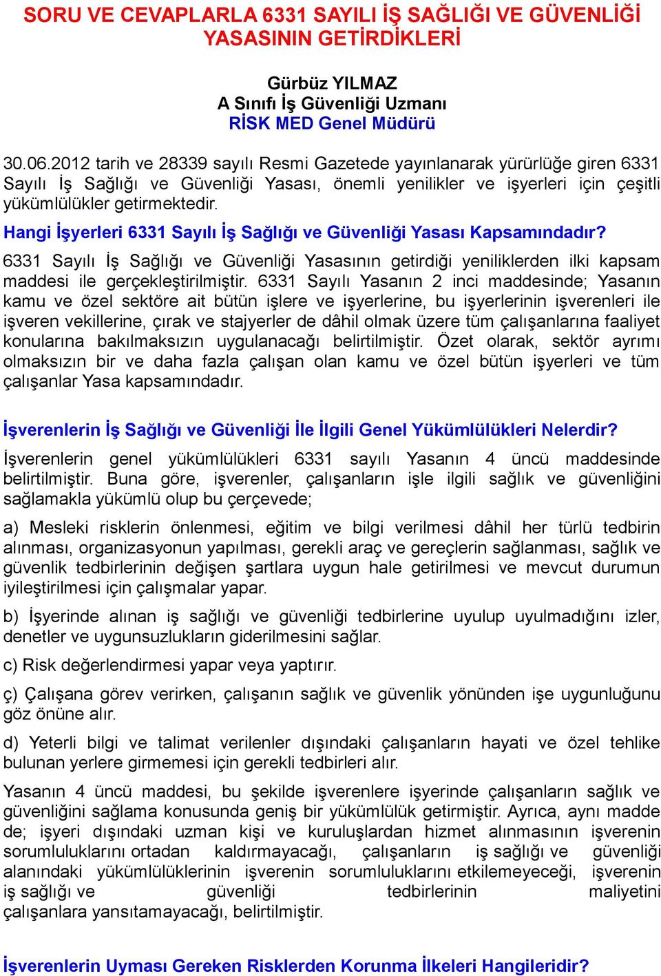 Hangi İşyerleri 6331 Sayılı İş Sağlığı ve Güvenliği Yasası Kapsamındadır? 6331 Sayılı İş Sağlığı ve Güvenliği Yasasının getirdiği yeniliklerden ilki kapsam maddesi ile gerçekleştirilmiştir.