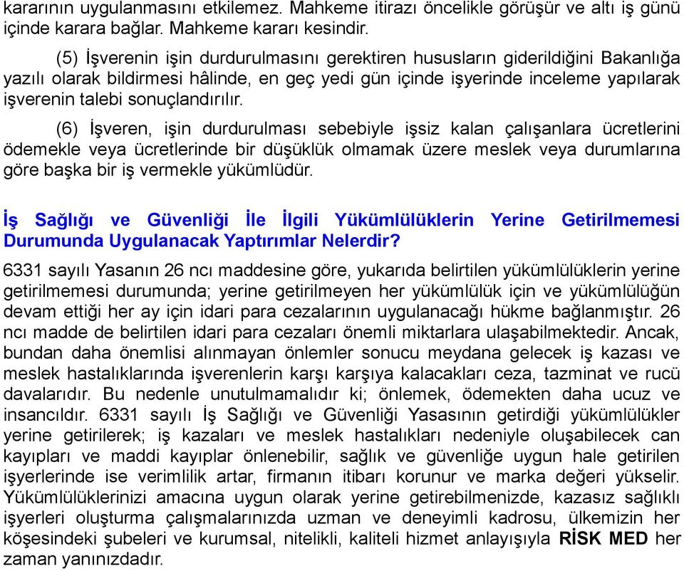 (6) İşveren, işin durdurulması sebebiyle işsiz kalan çalışanlara ücretlerini ödemekle veya ücretlerinde bir düşüklük olmamak üzere meslek veya durumlarına göre başka bir iş vermekle yükümlüdür.