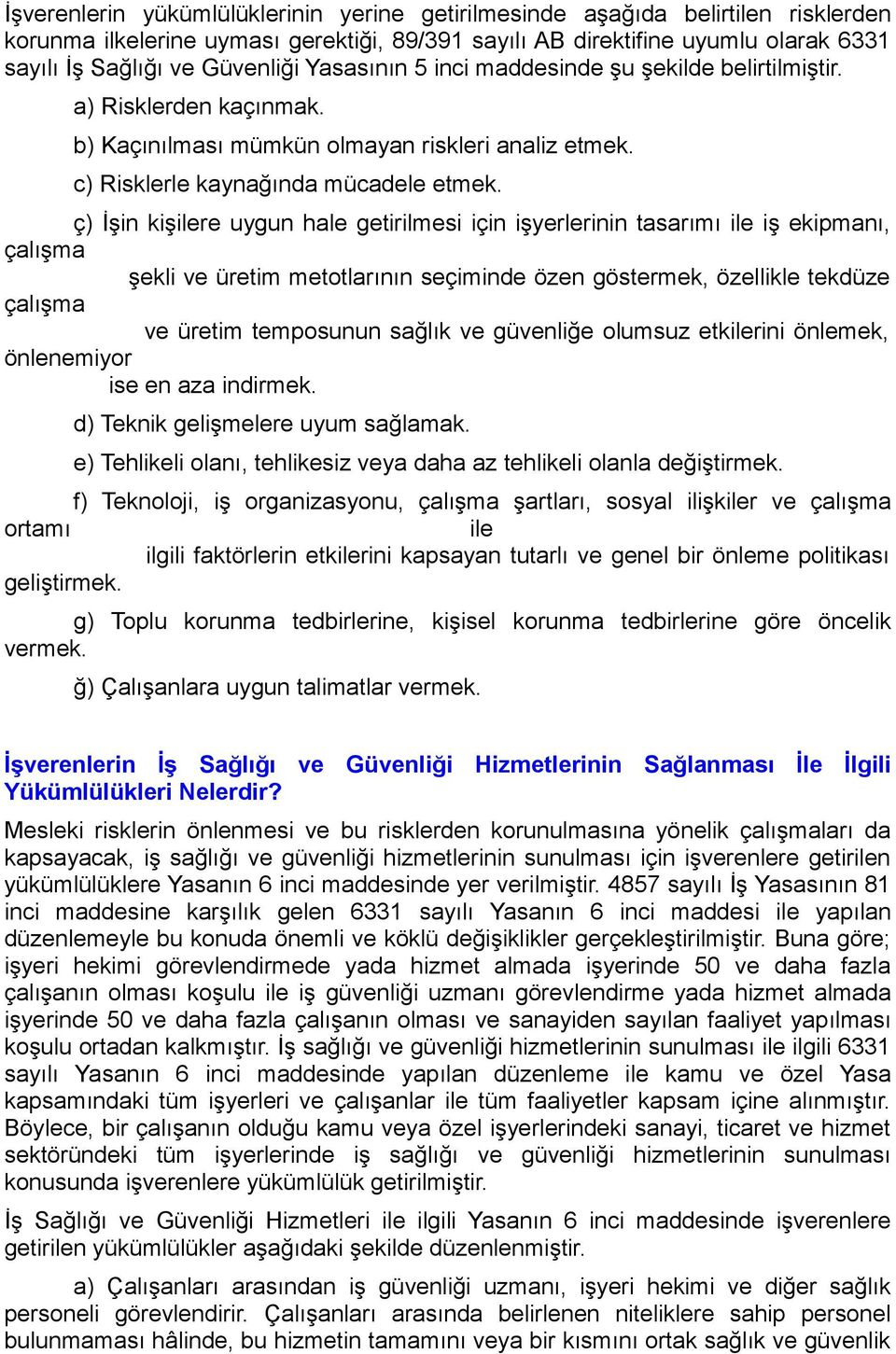 ç) İşin kişilere uygun hale getirilmesi için işyerlerinin tasarımı ile iş ekipmanı, çalışma şekli ve üretim metotlarının seçiminde özen göstermek, özellikle tekdüze çalışma ve üretim temposunun