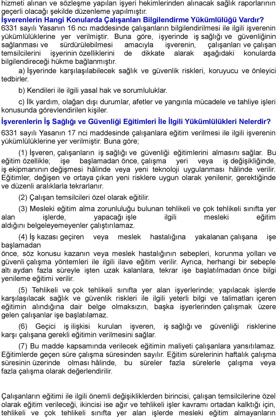 Buna göre, işyerinde iş sağlığı ve güvenliğinin sağlanması ve sürdürülebilmesi amacıyla işverenin, çalışanları ve çalışan temsilcilerini işyerinin özelliklerini de dikkate alarak aşağıdaki konularda