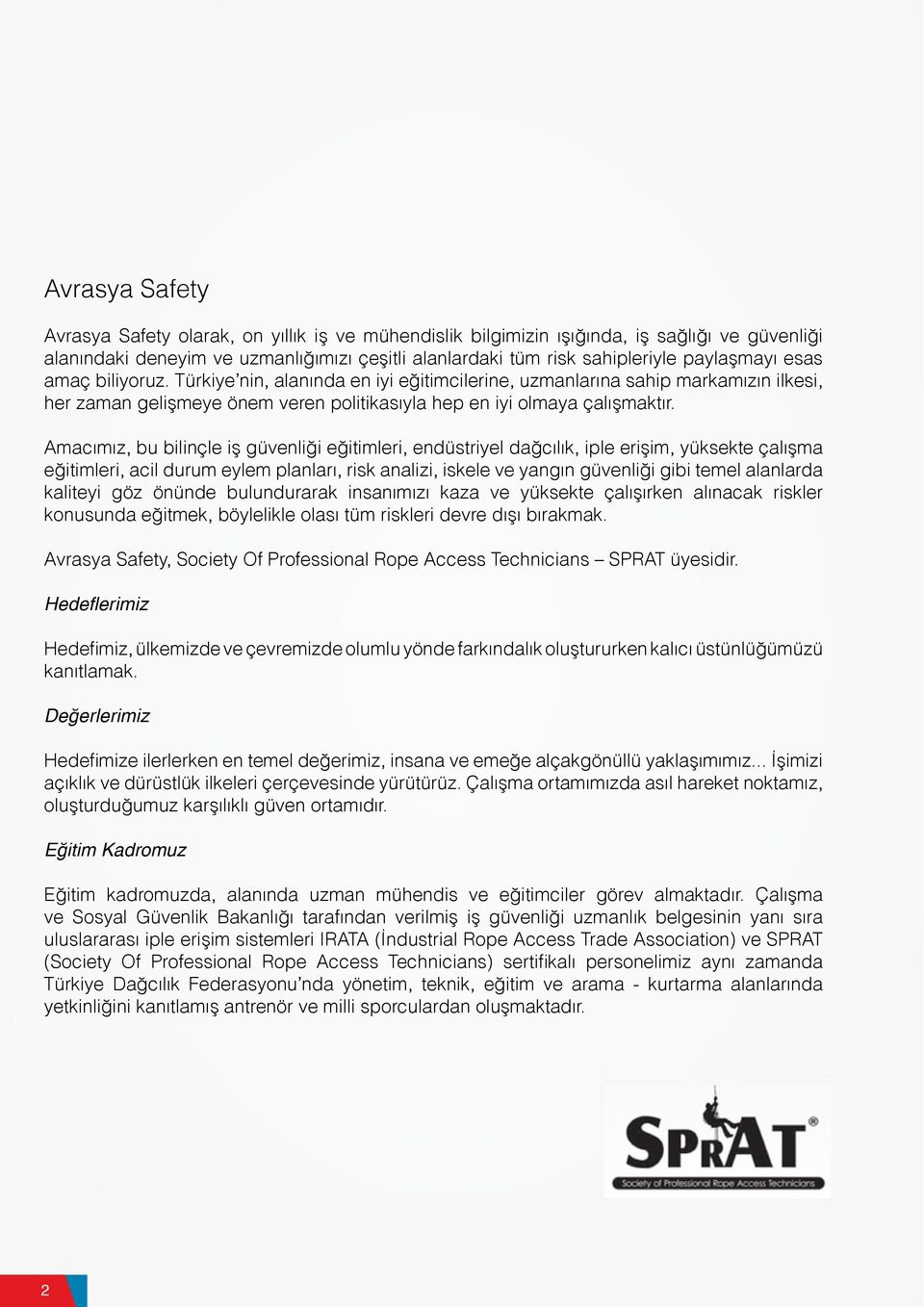 Amacımız, bu bilinçle iş güvenliği eğitimleri, endüstriyel dağcılık, iple erişim, yüksekte çalışma eğitimleri, acil durum eylem planları, risk analizi, iskele ve yangın güvenliği gibi temel alanlarda