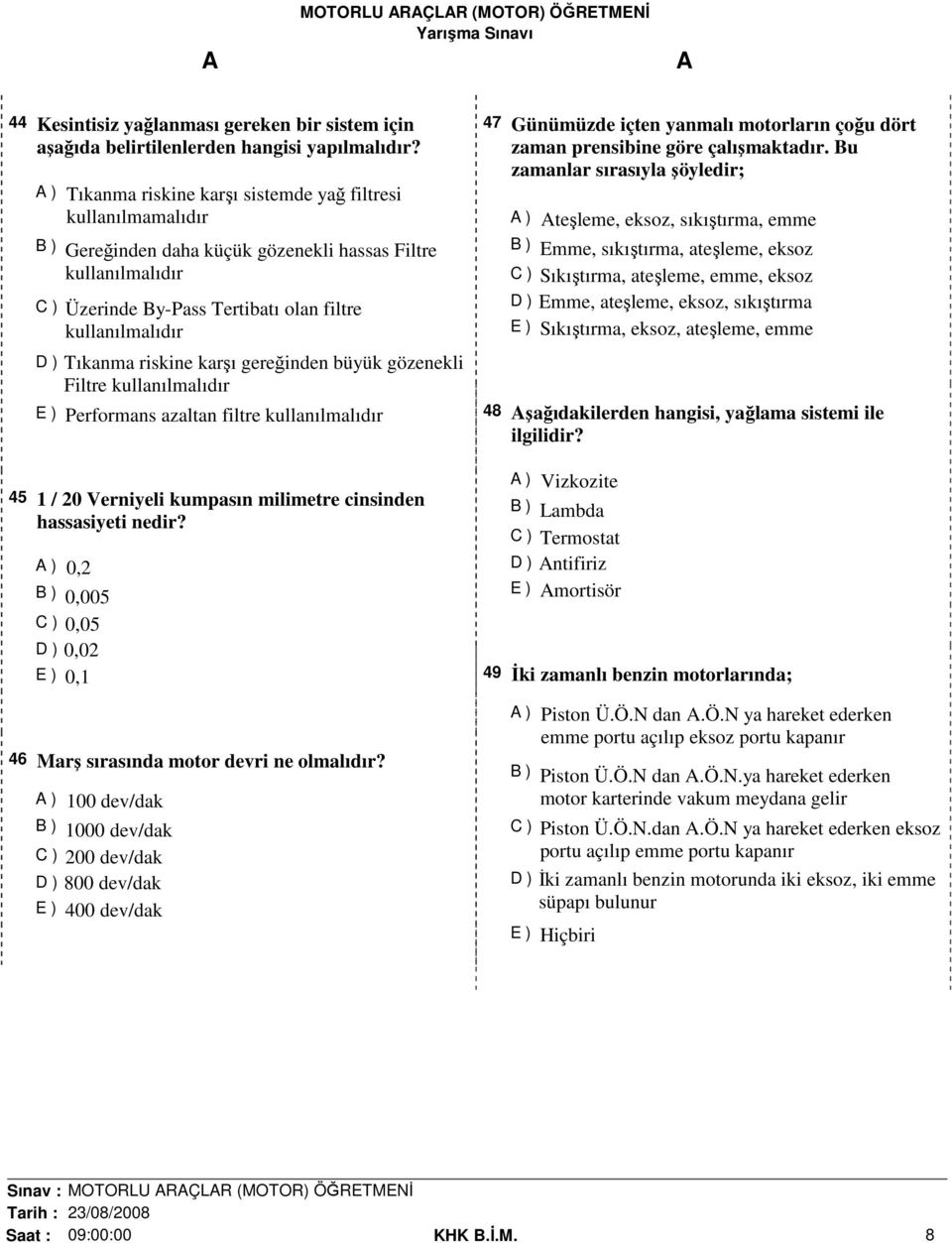 Tıkanma riskine karşı gereğinden büyük gözenekli Filtre kullanılmalıdır E ) Performans azaltan filtre kullanılmalıdır 45 1 / 20 Verniyeli kumpasın milimetre cinsinden hassasiyeti nedir?