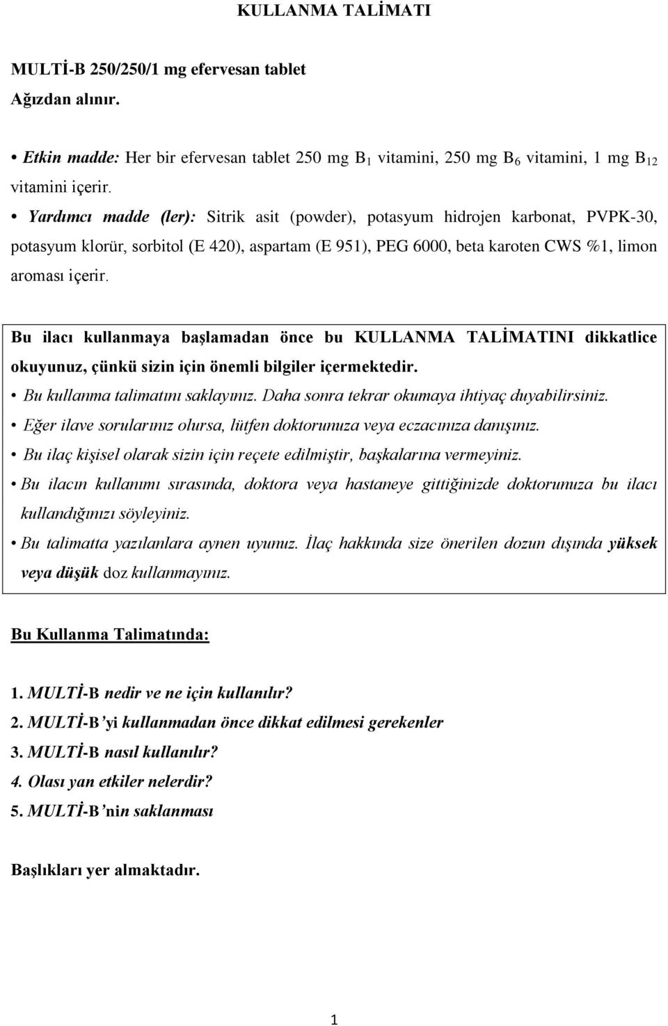 Bu ilacı kullanmaya başlamadan önce bu KULLANMA TALİMATINI dikkatlice okuyunuz, çünkü sizin için önemli bilgiler içermektedir. Bu kullanma talimatını saklayınız.