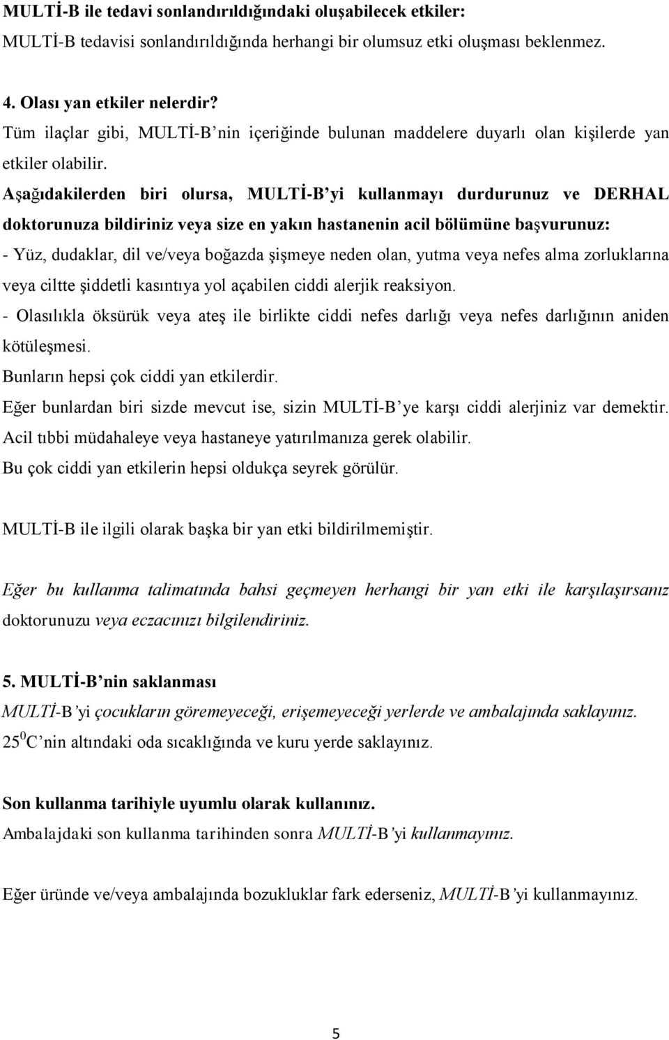 Aşağıdakilerden biri olursa, MULTİ-B yi kullanmayı durdurunuz ve DERHAL doktorunuza bildiriniz veya size en yakın hastanenin acil bölümüne başvurunuz: - Yüz, dudaklar, dil ve/veya boğazda şişmeye