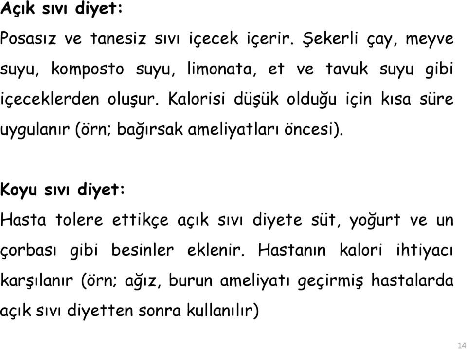 Kalorisi düşük olduğu için kısa süre uygulanır (örn; bağırsak ameliyatları öncesi).