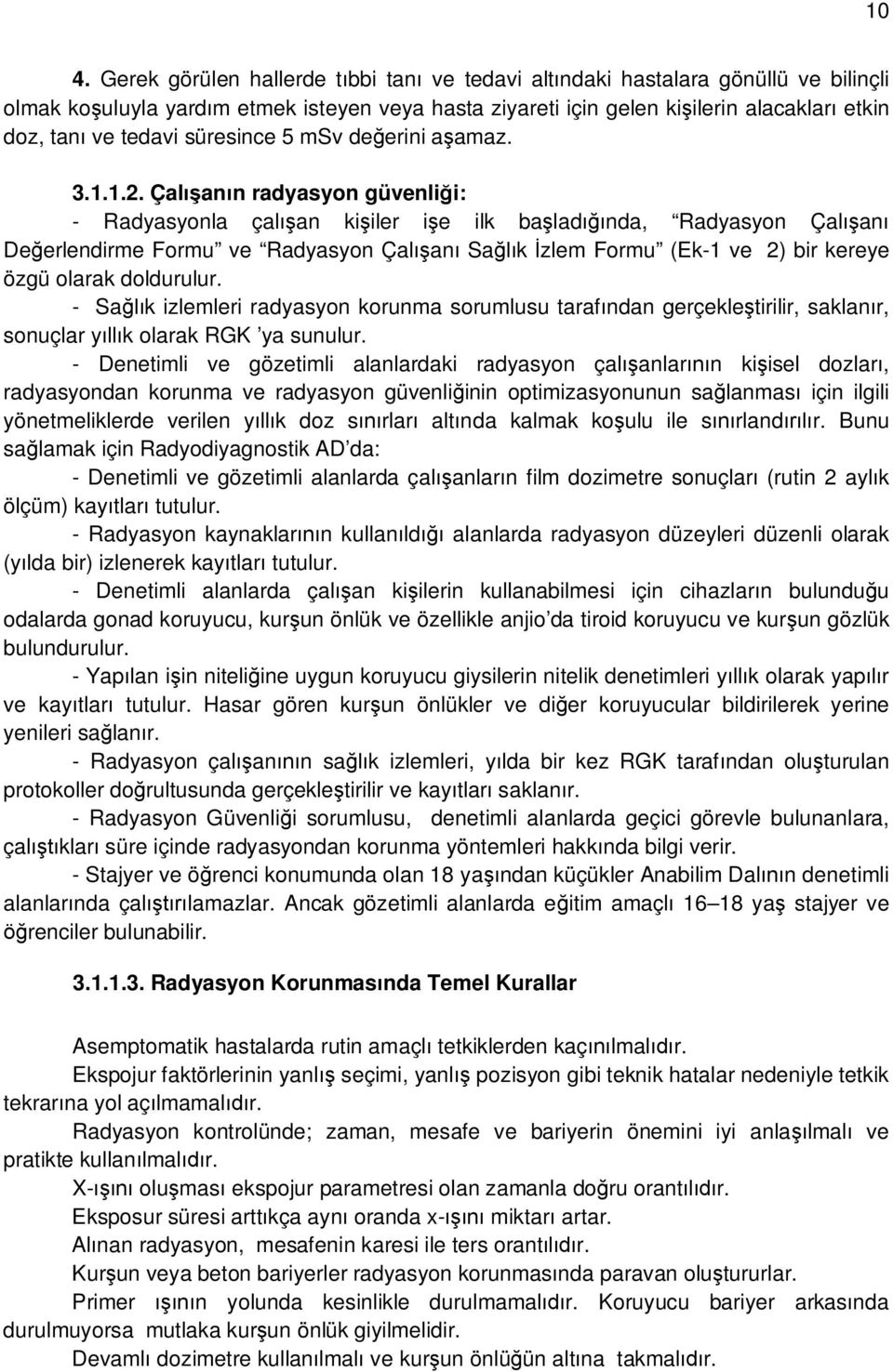 Çal an n radyasyon güvenli i: - Radyasyonla çal an ki iler i e ilk ba lad nda, Radyasyon Çal an De erlendirme Formu ve Radyasyon Çal an Sa k zlem Formu (Ek-1 ve 2) bir kereye özgü olarak doldurulur.