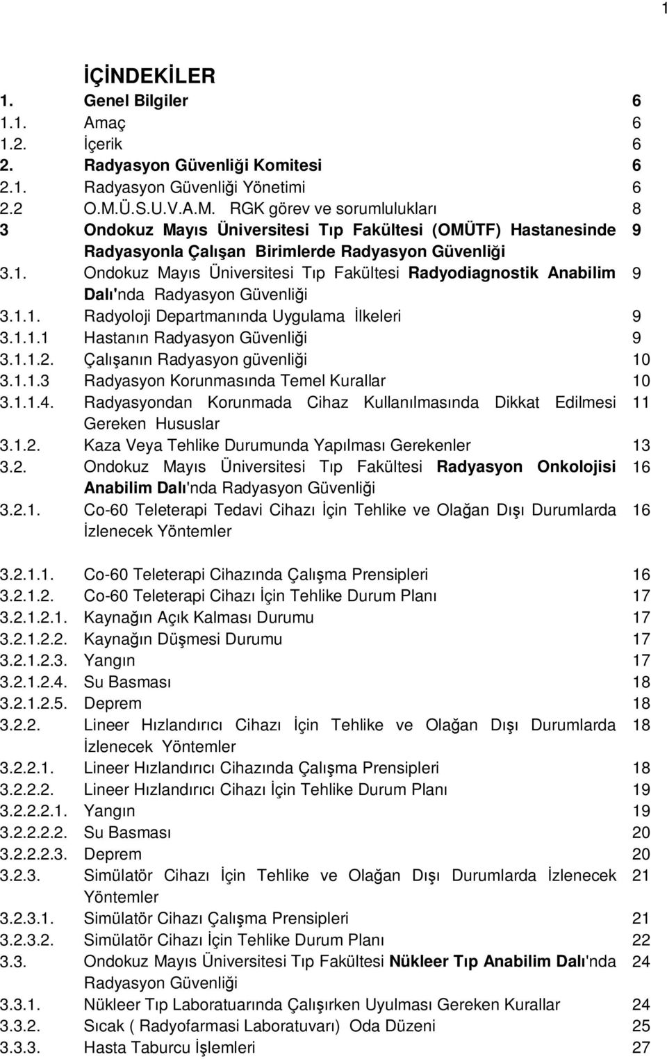 Ondokuz May s Üniversitesi T p Fakültesi Radyodiagnostik Anabilim 9 Dal 'nda Radyasyon Güvenli i 3.1.1. Radyoloji Departman nda Uygulama lkeleri 9 3.1.1.1 Hastan n Radyasyon Güvenli i 9 3.1.1.2.