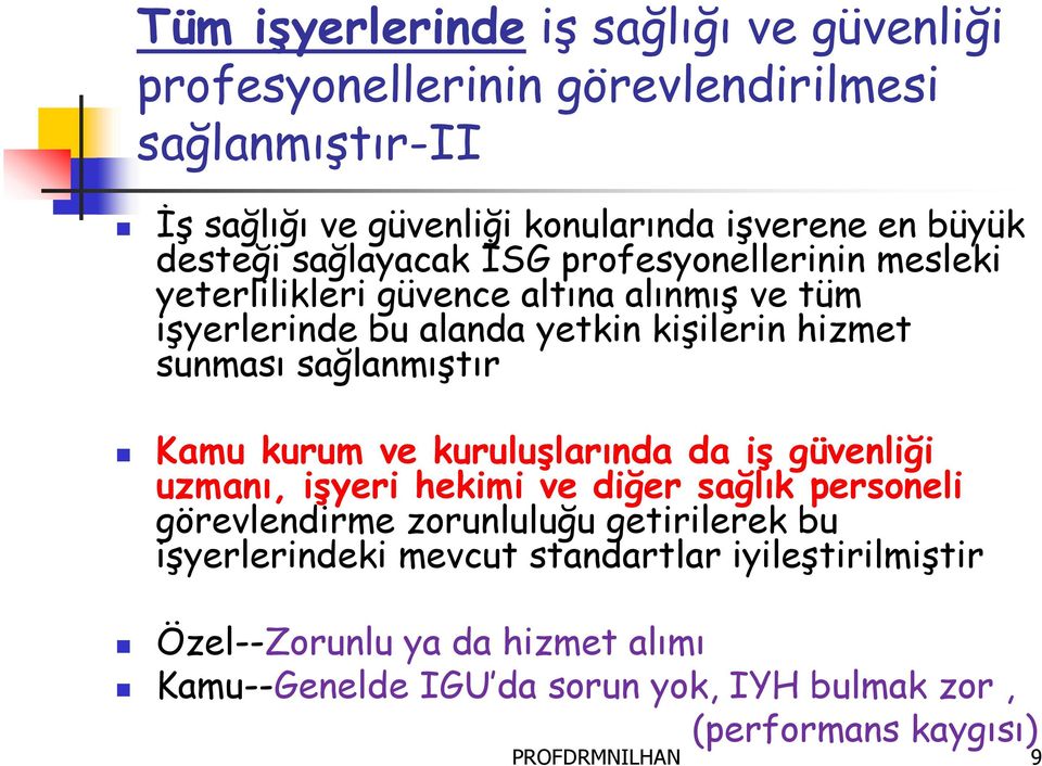 sağlanmıştır Kamu kurum ve kuruluşlarında da iş güvenliği uzmanı, işyeri hekimi ve diğer sağlık personeli görevlendirme zorunluluğu getirilerek bu