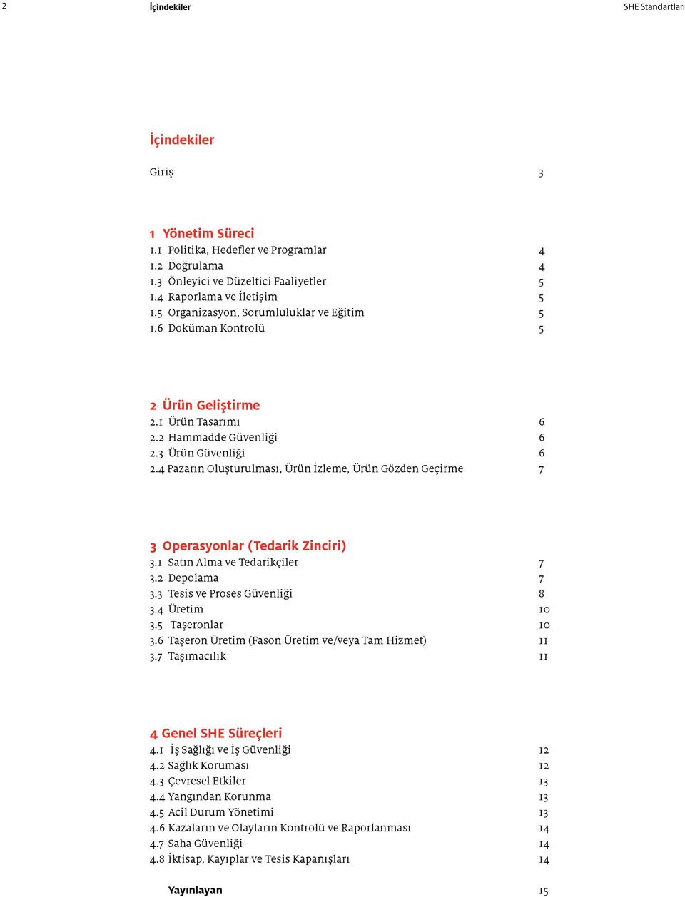 4 Pazarın Oluşturulması, Ürün İzleme, Ürün Gözden Geçirme 7 3 Operasyonlar (Tedarik Zinciri) 3.1 Satın Alma ve Tedarikçiler 7 3.2 Depolama 7 3.3 Tesis ve Proses Güvenliği 8 3.4 Üretim 10 3.