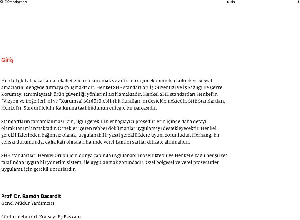 Henkel SHE standartları Henkel in Vizyon ve Değerleri ni ve Kurumsal Sürdürülebilirlik Kuralları nı desteklemektedir.