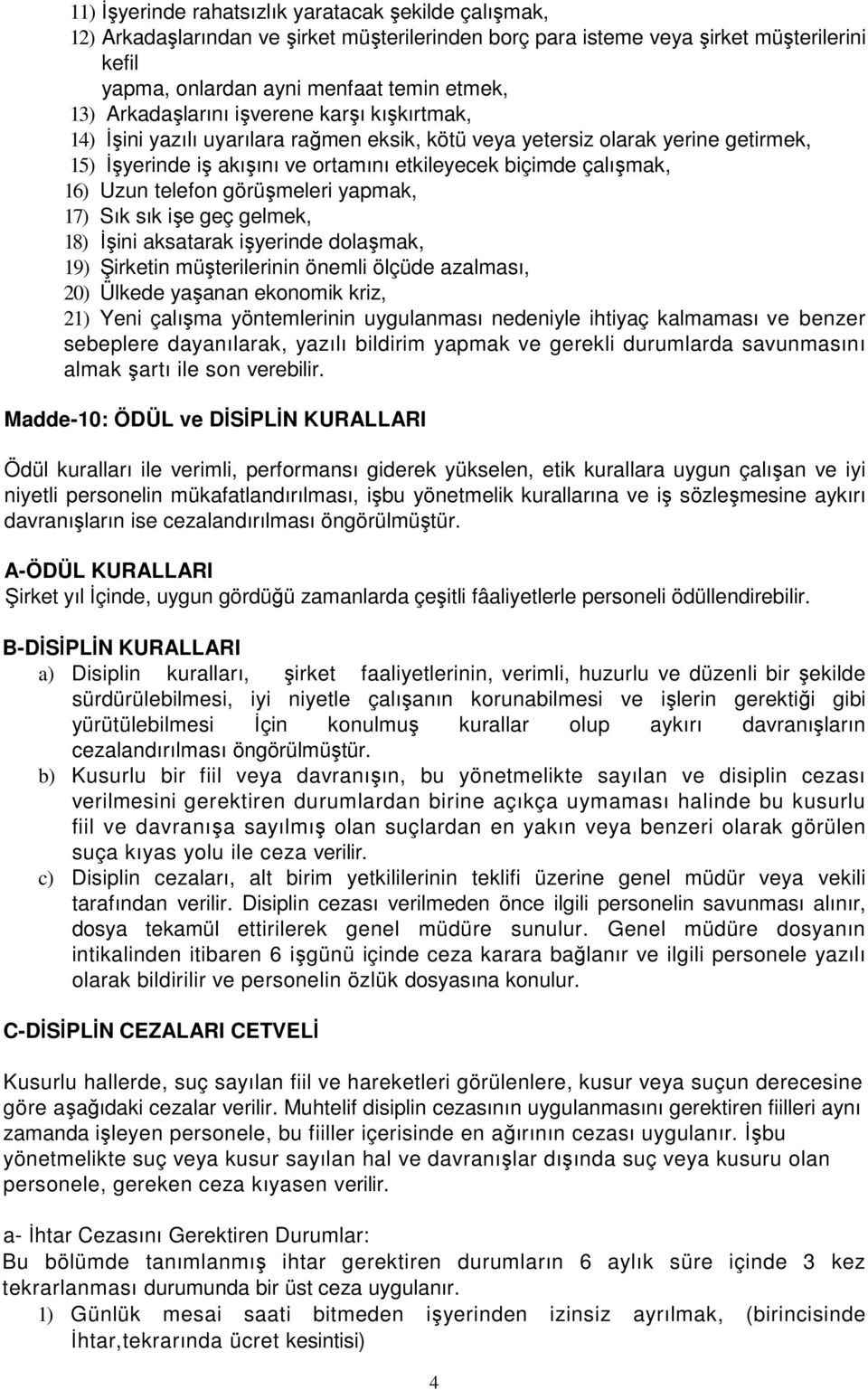 Uzun telefon görüşmeleri yapmak, 17) Sık sık işe geç gelmek, 18) İşini aksatarak işyerinde dolaşmak, 19) Şirketin müşterilerinin önemli ölçüde azalması, 20) Ülkede yaşanan ekonomik kriz, 21) Yeni