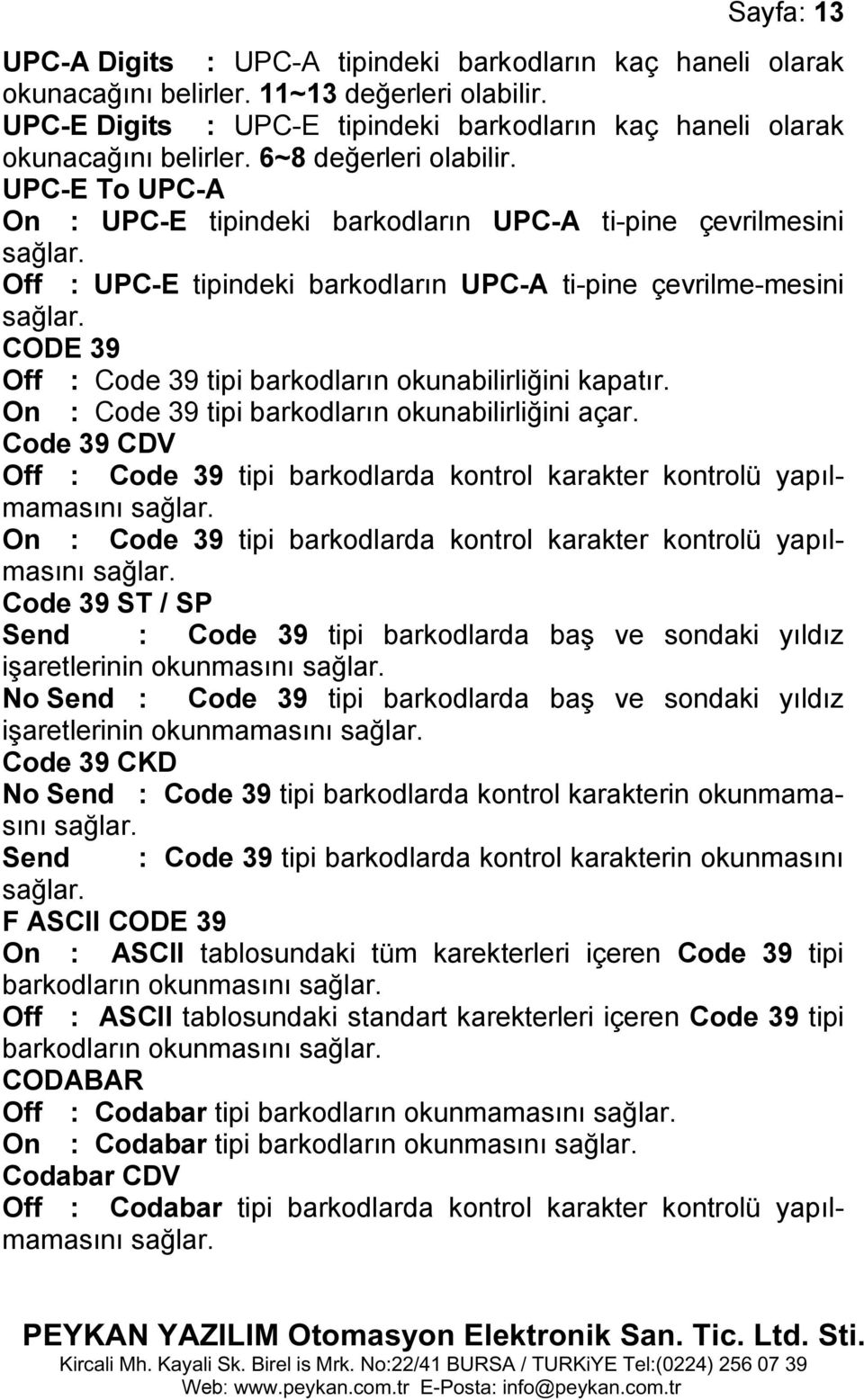 UPC-E To UPC-A On : UPC-E tipindeki barkodların UPC-A ti-pine çevrilmesini Off : UPC-E tipindeki barkodların UPC-A ti-pine çevrilme-mesini CODE 39 Off : Code 39 tipi barkodların okunabilirliğini