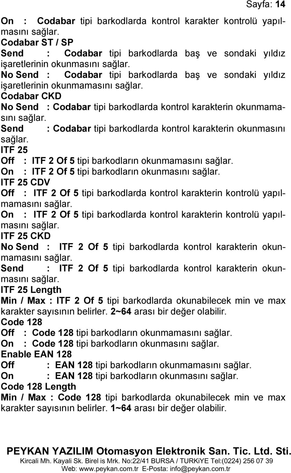 okunmasını ITF 25 Off : ITF 2 Of 5 tipi barkodların okunmamasını On : ITF 2 Of 5 tipi barkodların okunmasını ITF 25 CDV Off : ITF 2 Of 5 tipi barkodlarda kontrol karakterin kontrolü yapılmamasını On