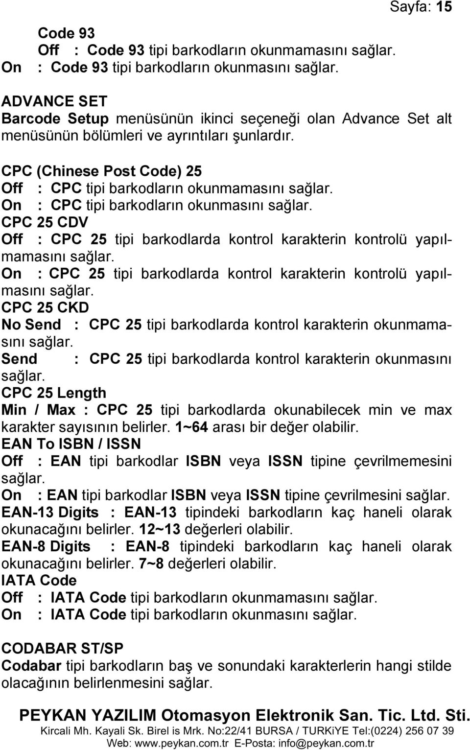 CPC (Chinese Post Code) 25 Off : CPC tipi barkodların okunmamasını On : CPC tipi barkodların okunmasını CPC 25 CDV Off : CPC 25 tipi barkodlarda kontrol karakterin kontrolü yapılmamasını On : CPC 25