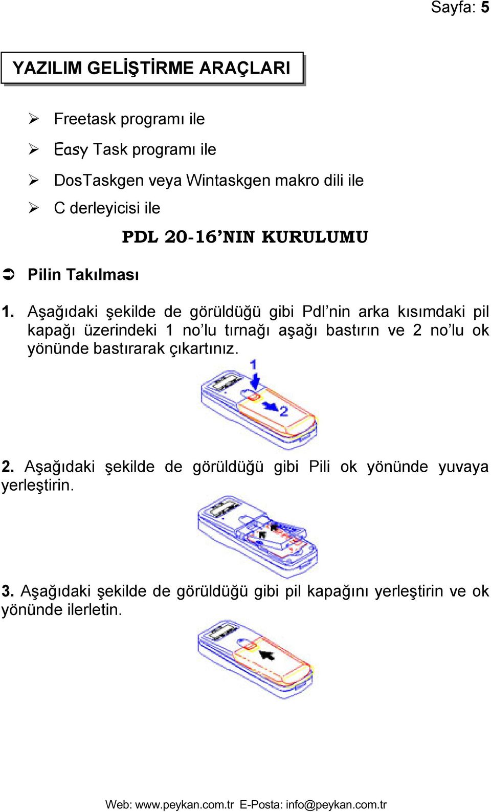 Aşağıdaki şekilde de görüldüğü gibi Pdl nin arka kısımdaki pil kapağı üzerindeki 1 no lu tırnağı aşağı bastırın ve 2 no lu ok