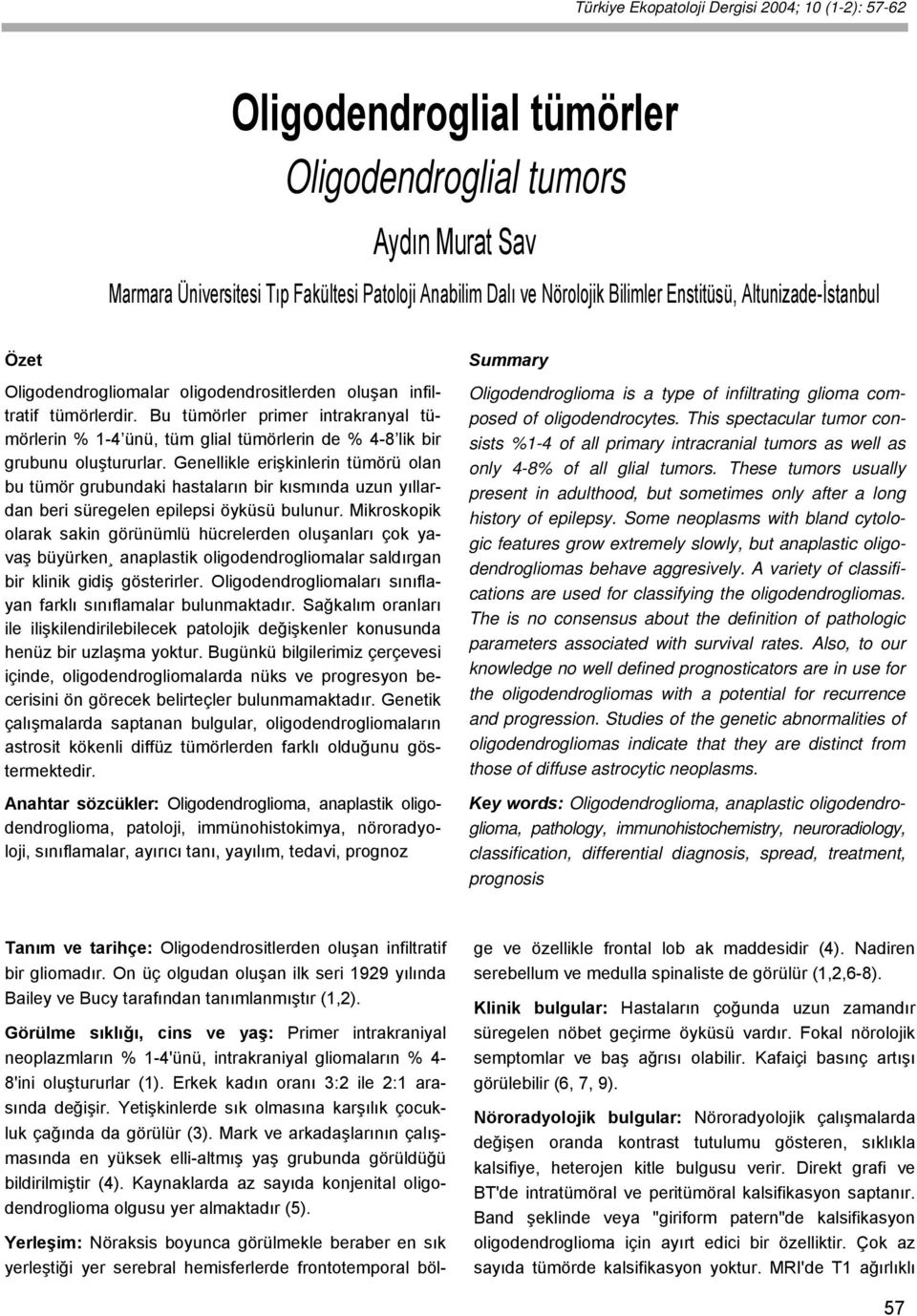 Bu tümörler primer intrakranyal tümörlerin % 1-4 ünü, tüm glial tümörlerin de % 4-8 lik bir grubunu oluştururlar.