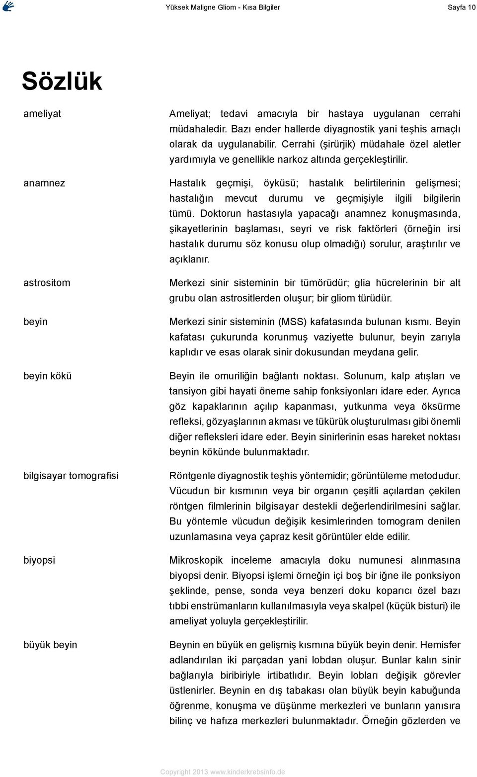 Hastalık geçmişi, öyküsü; hastalık belirtilerinin gelişmesi; hastalığın mevcut durumu ve geçmişiyle ilgili bilgilerin tümü.