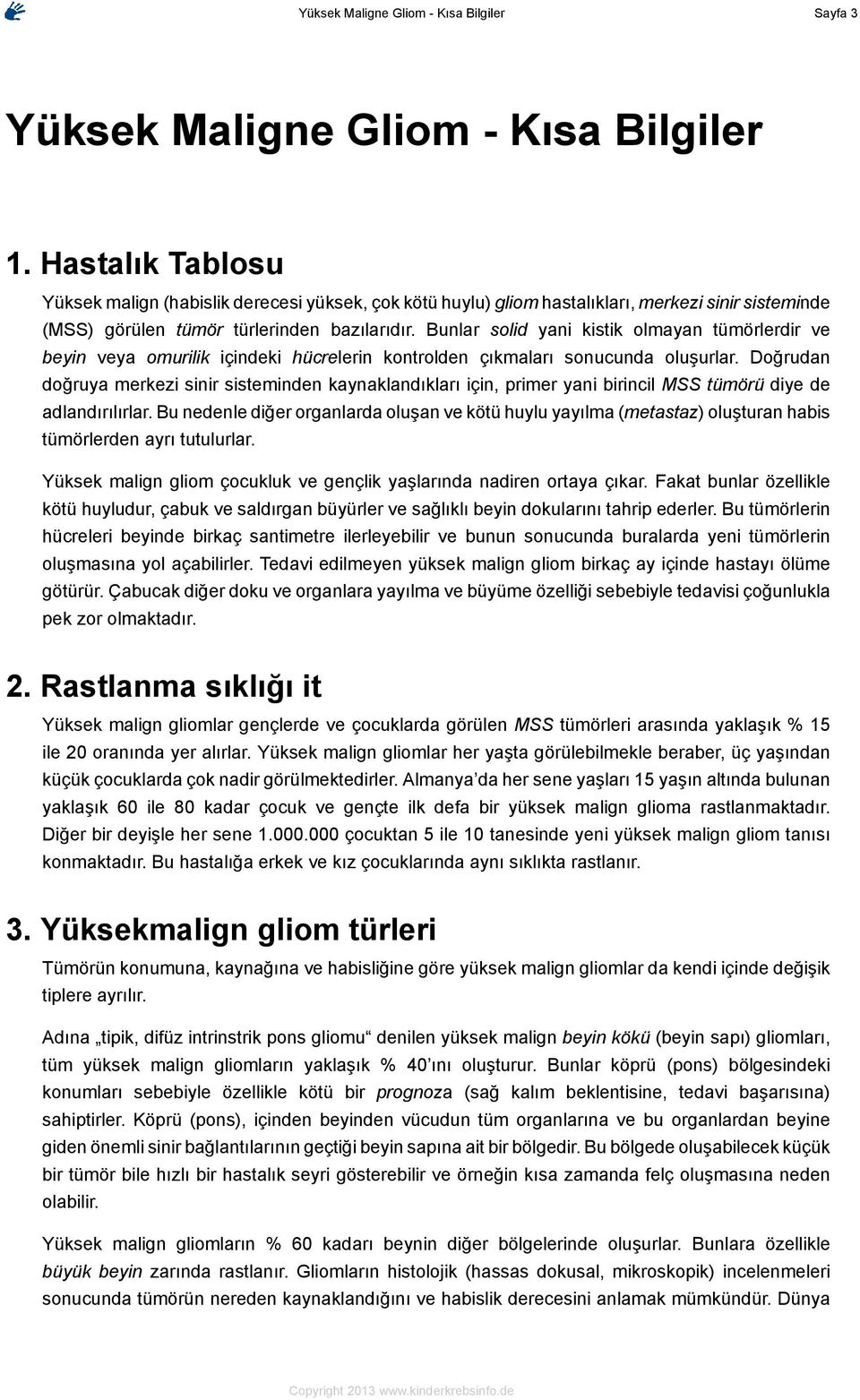 Bunlar solid yani kistik olmayan tümörlerdir ve beyin veya omurilik içindeki hücrelerin kontrolden çıkmaları sonucunda oluşurlar.