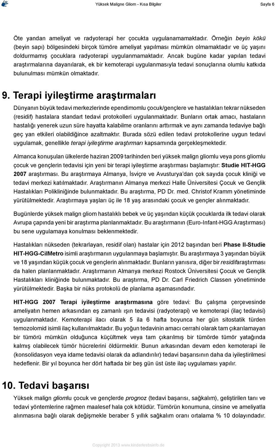 Ancak bugüne kadar yapılan tedavi araştırmalarına dayanılarak, ek bir kemoterapi uygulanmasıyla tedavi sonuçlarına olumlu katkıda bulunulması mümkün olmaktadır. 9.